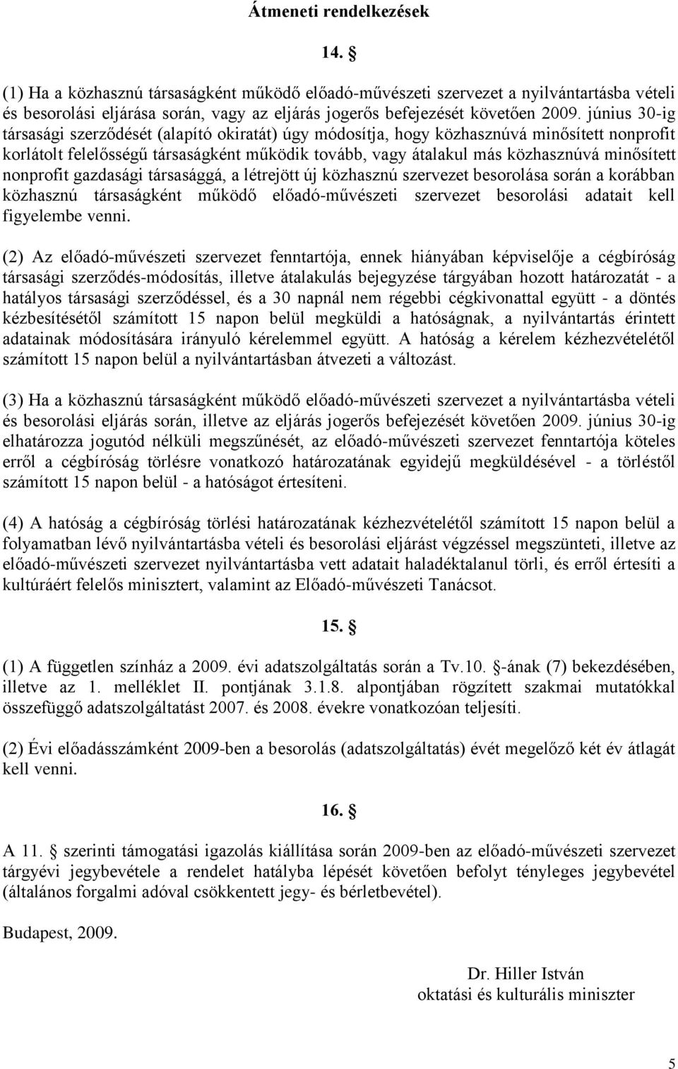 nonprofit gazdasági társasággá, a létrejött új közhasznú szervezet besorolása során a korábban közhasznú társaságként működő előadó-művészeti szervezet besorolási adatait kell figyelembe venni.