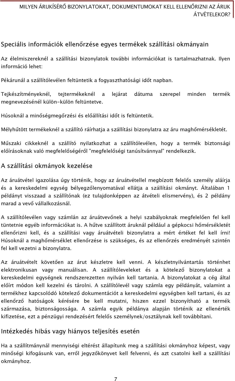 Tejkészítményeknél, tejtermékeknél a lejárat dátuma szerepel minden termék megnevezésénél külön-külön feltüntetve. Húsoknál a minőségmegőrzési és előállítási időt is feltüntetik.