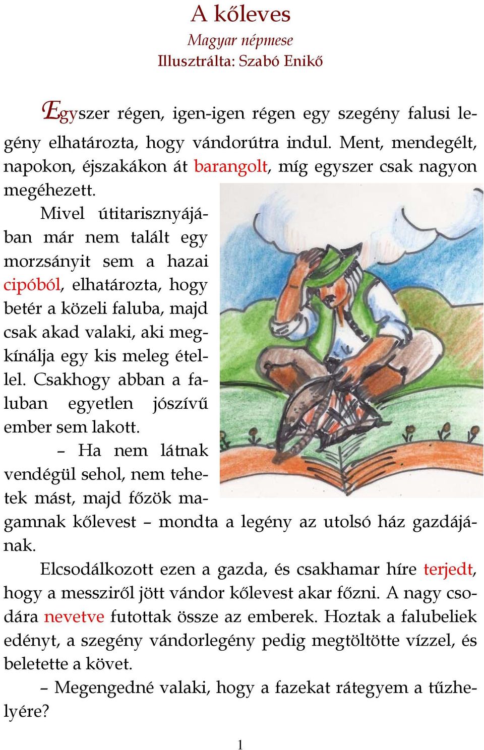 Mivel útitarisznyájában már nem talált egy morzsányit sem a hazai cipóból, elhatározta, hogy betér a közeli faluba, majd csak akad valaki, aki megkínálja egy kis meleg étellel.