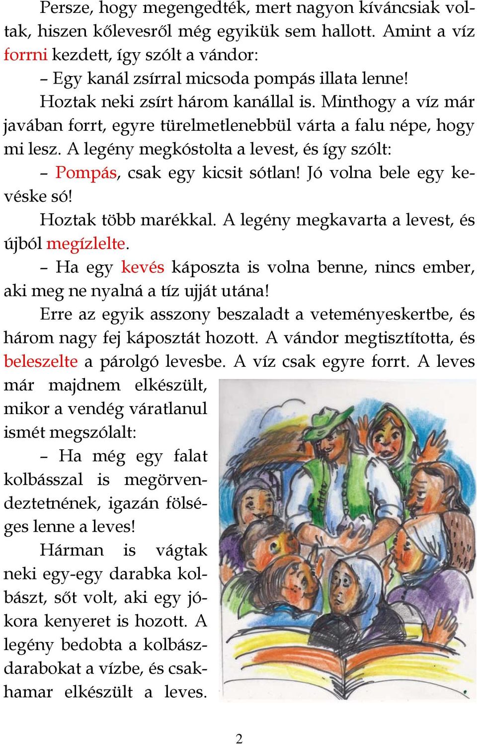 A legény megkóstolta a levest, és így szólt: Pompás, csak egy kicsit sótlan! Jó volna bele egy kevéske só! Hoztak több marékkal. A legény megkavarta a levest, és újból megízlelte.