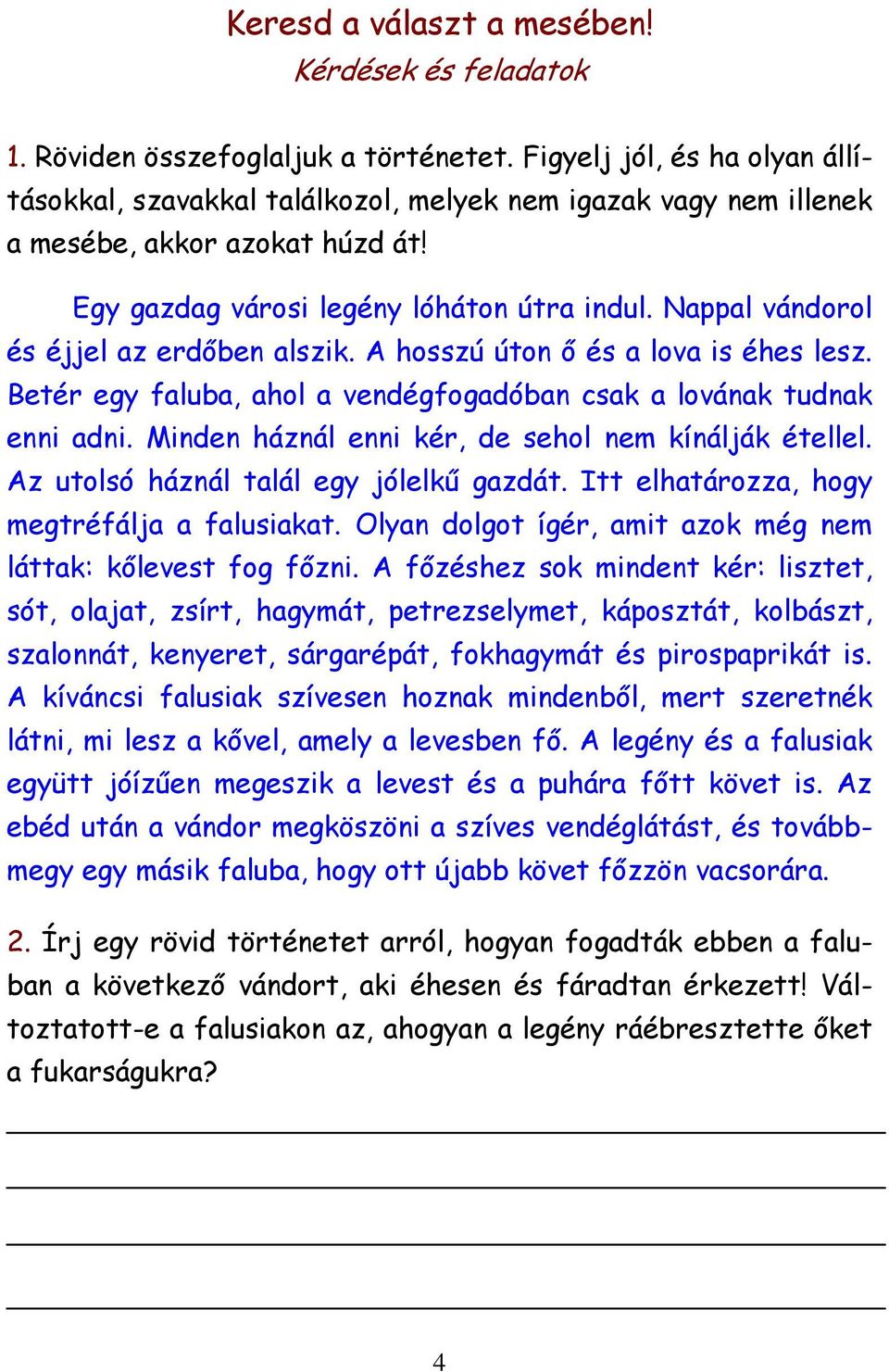 Nappal vándorol és éjjel az erdőben alszik. A hosszú úton ő és a lova is éhes lesz. Betér egy faluba, ahol a vendégfogadóban csak a lovának tudnak enni adni.