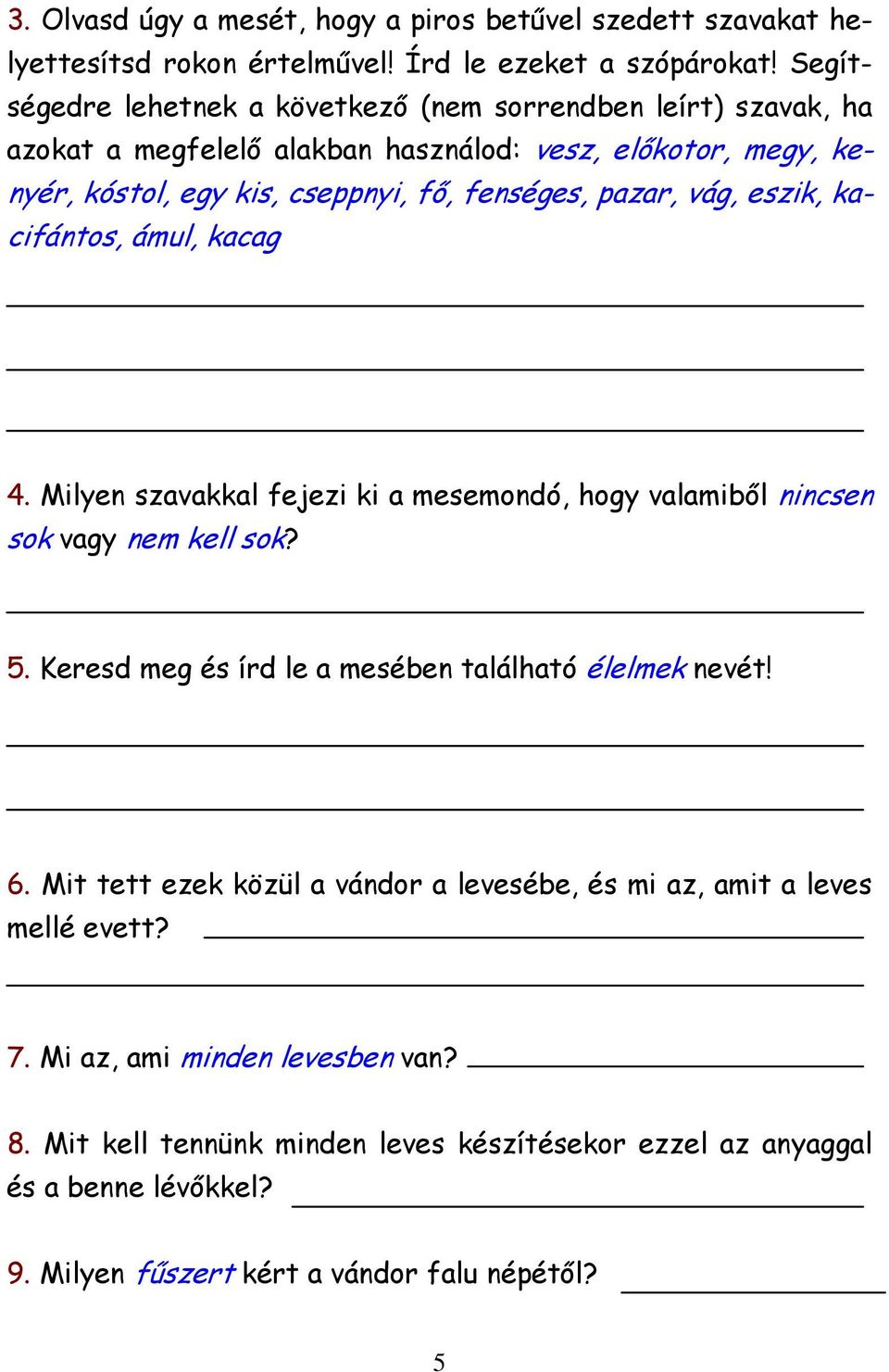 vág, eszik, kacifántos, ámul, kacag 4. Milyen szavakkal fejezi ki a mesemondó, hogy valamiből nincsen sok vagy nem kell sok? 5. Keresd meg és írd le a mesében található élelmek nevét!