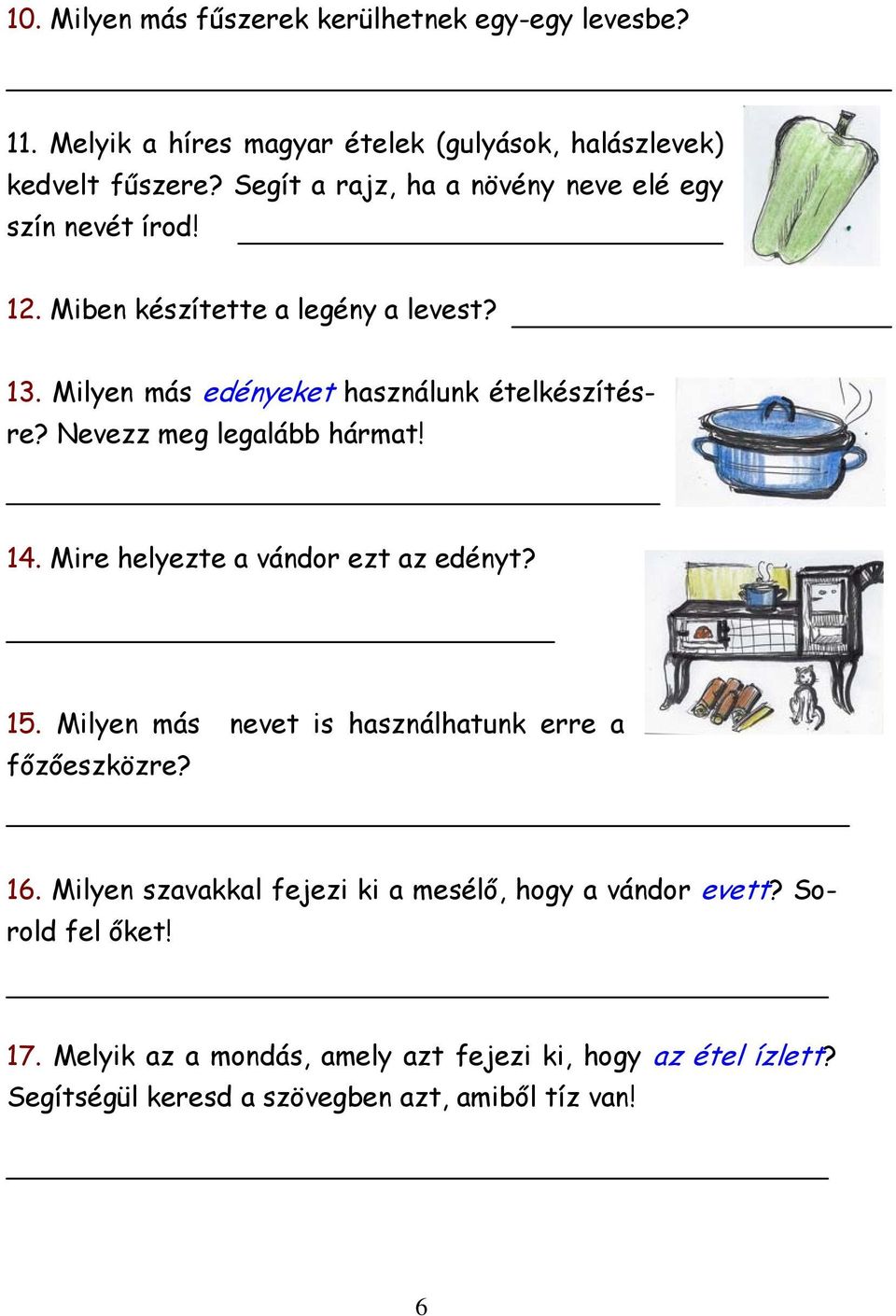 Nevezz meg legalább hármat! 14. Mire helyezte a vándor ezt az edényt? 15. Milyen más nevet is használhatunk erre a főzőeszközre? 16.