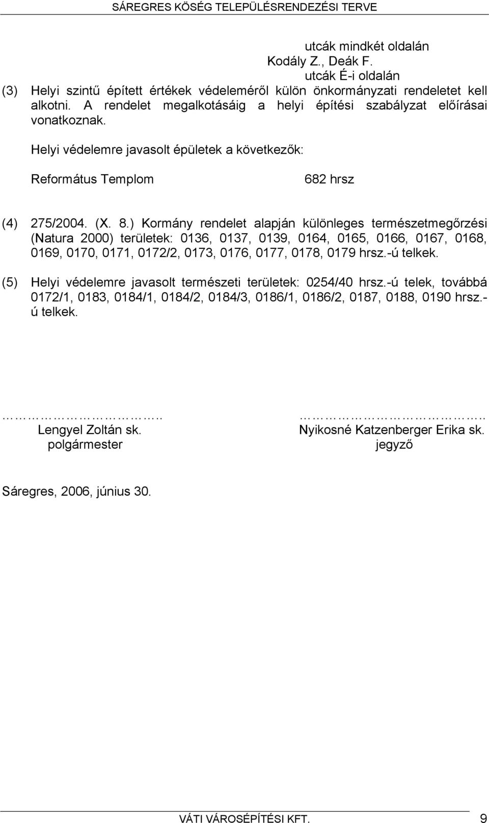 ) Kormány rendelet alapján különleges természetmegőrzési (Natura 2000) területek: 0136, 0137, 0139, 0164, 0165, 0166, 0167, 0168, 0169, 0170, 0171, 0172/2, 0173, 0176, 0177, 0178, 0179 hrsz.-ú telkek.