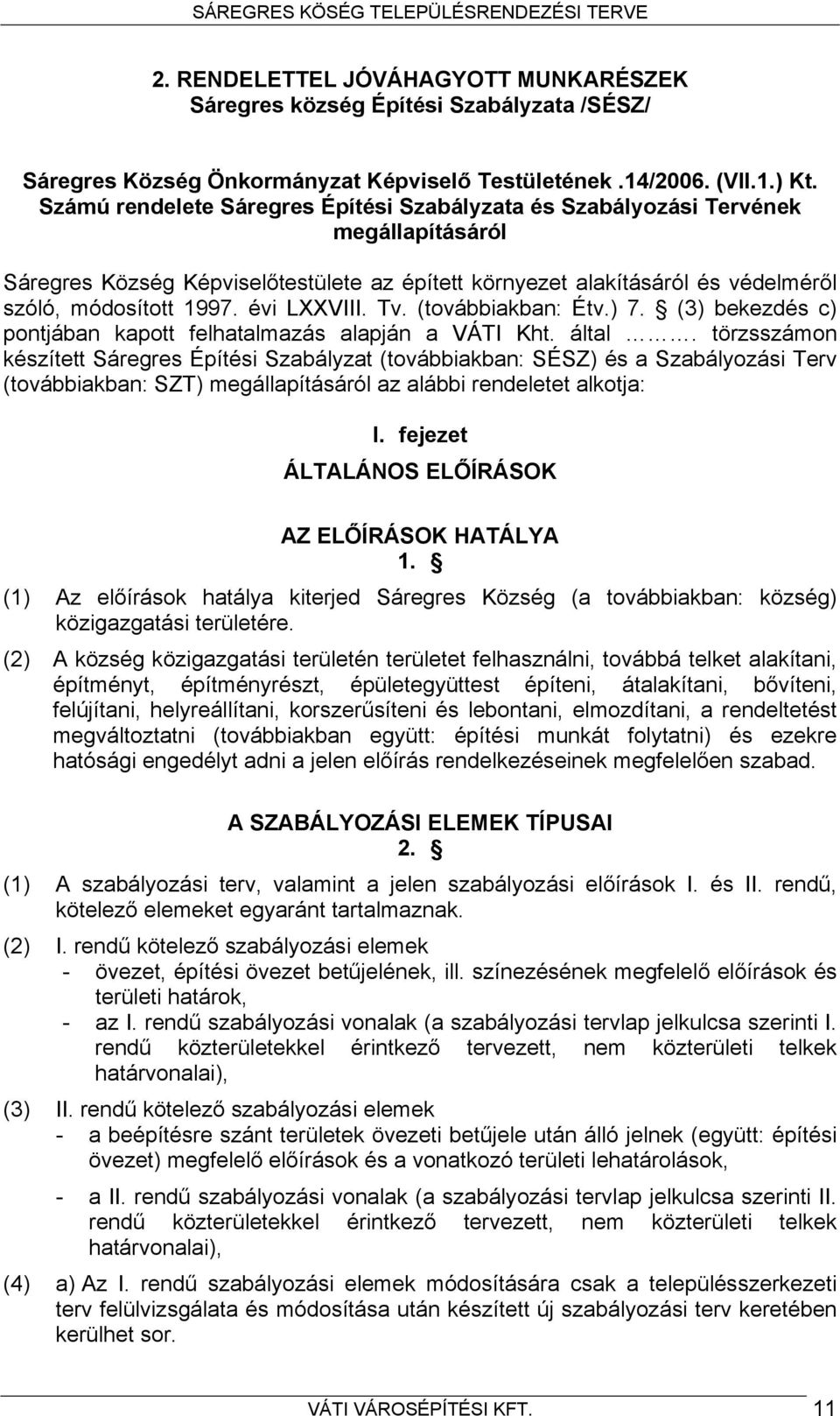 évi LXXVIII. Tv. (továbbiakban: Étv.) 7. (3) bekezdés c) pontjában kapott felhatalmazás alapján a VÁTI Kht. által.