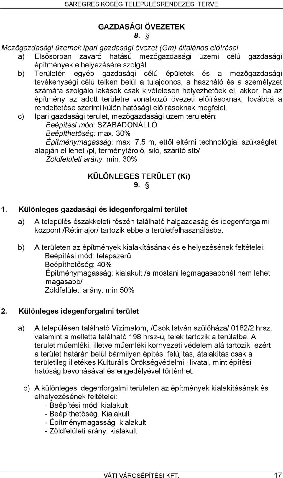 ha az építmény az adott területre vonatkozó övezeti előírásoknak, továbbá a rendeltetése szerinti külön hatósági előírásoknak megfelel.