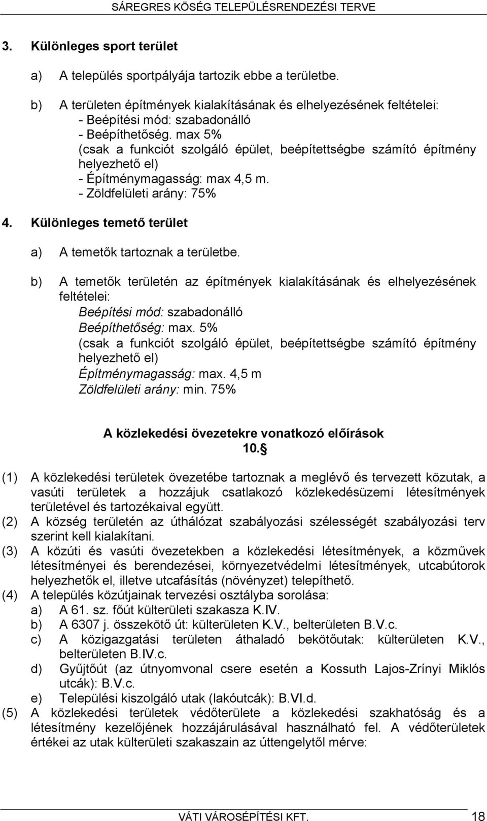 Különleges temető terület a) A temetők tartoznak a területbe. b) A temetők területén az építmények kialakításának és elhelyezésének feltételei: Beépítési mód: szabadonálló Beépíthetőség: max.