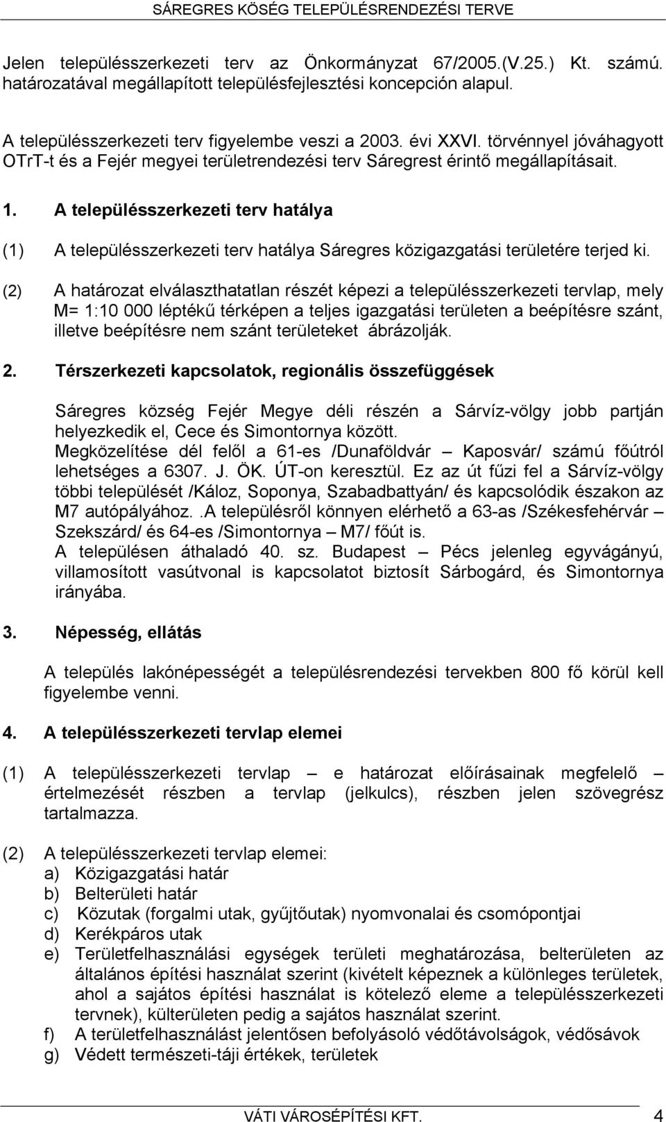 A településszerkezeti terv hatálya (1) A településszerkezeti terv hatálya Sáregres közigazgatási területére terjed ki.