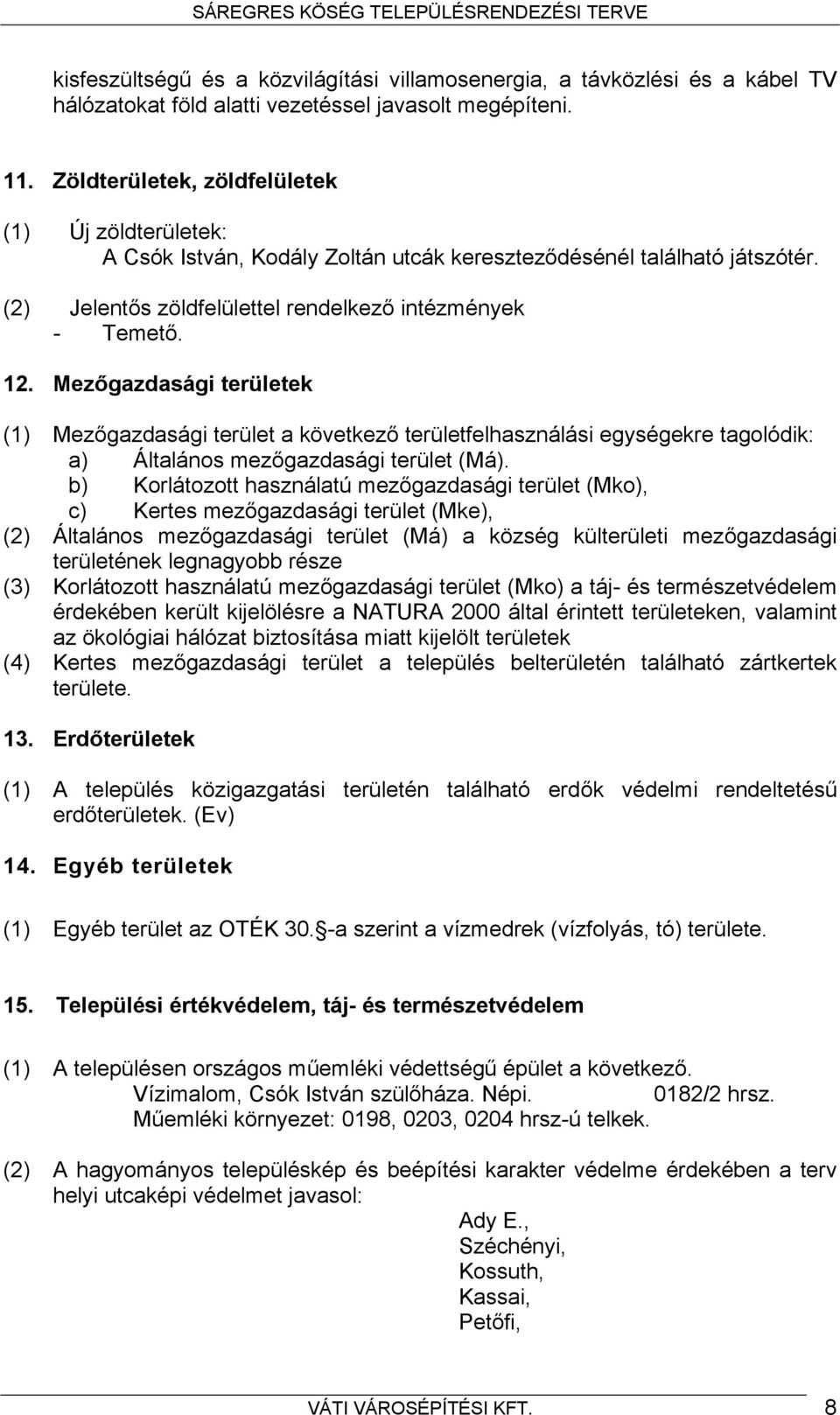 Mezőgazdasági területek (1) Mezőgazdasági terület a következő területfelhasználási egységekre tagolódik: a) Általános mezőgazdasági terület (Má).