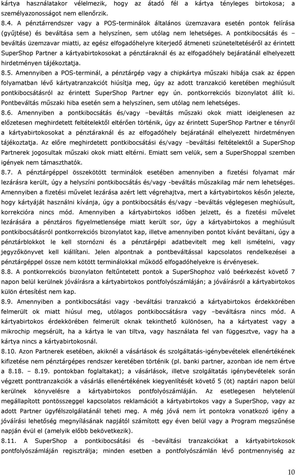 A pontkibocsátás és beváltás üzemzavar miatti, az egész elfogadóhelyre kiterjedő átmeneti szüneteltetéséről az érintett SuperShop Partner a kártyabirtokosokat a pénztáraknál és az elfogadóhely