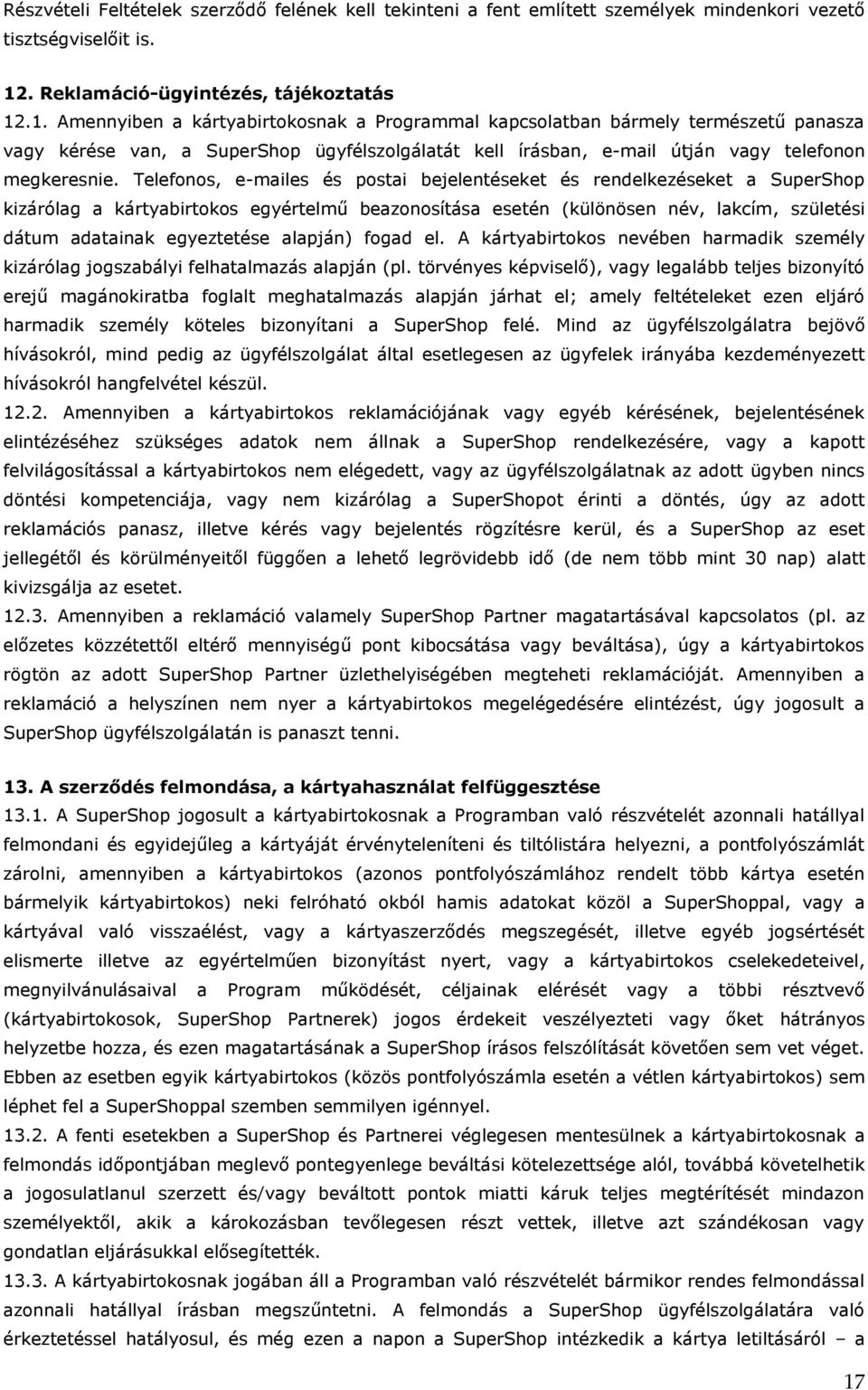 .1. Amennyiben a kártyabirtokosnak a Programmal kapcsolatban bármely természetű panasza vagy kérése van, a SuperShop ügyfélszolgálatát kell írásban, e-mail útján vagy telefonon megkeresnie.