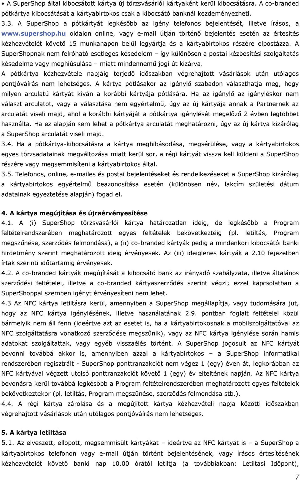 hu oldalon online, vagy e-mail útján történő bejelentés esetén az értesítés kézhezvételét követő 15 munkanapon belül legyártja és a kártyabirtokos részére elpostázza.