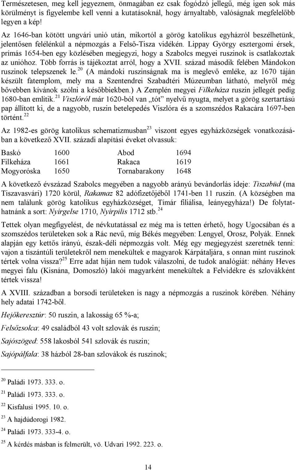 Lippay György esztergomi érsek, prímás 1654-ben egy közlésében megjegyzi, hogy a Szabolcs megyei ruszinok is csatlakoztak az unióhoz. Több forrás is tájékoztat arról, hogy a XVII.