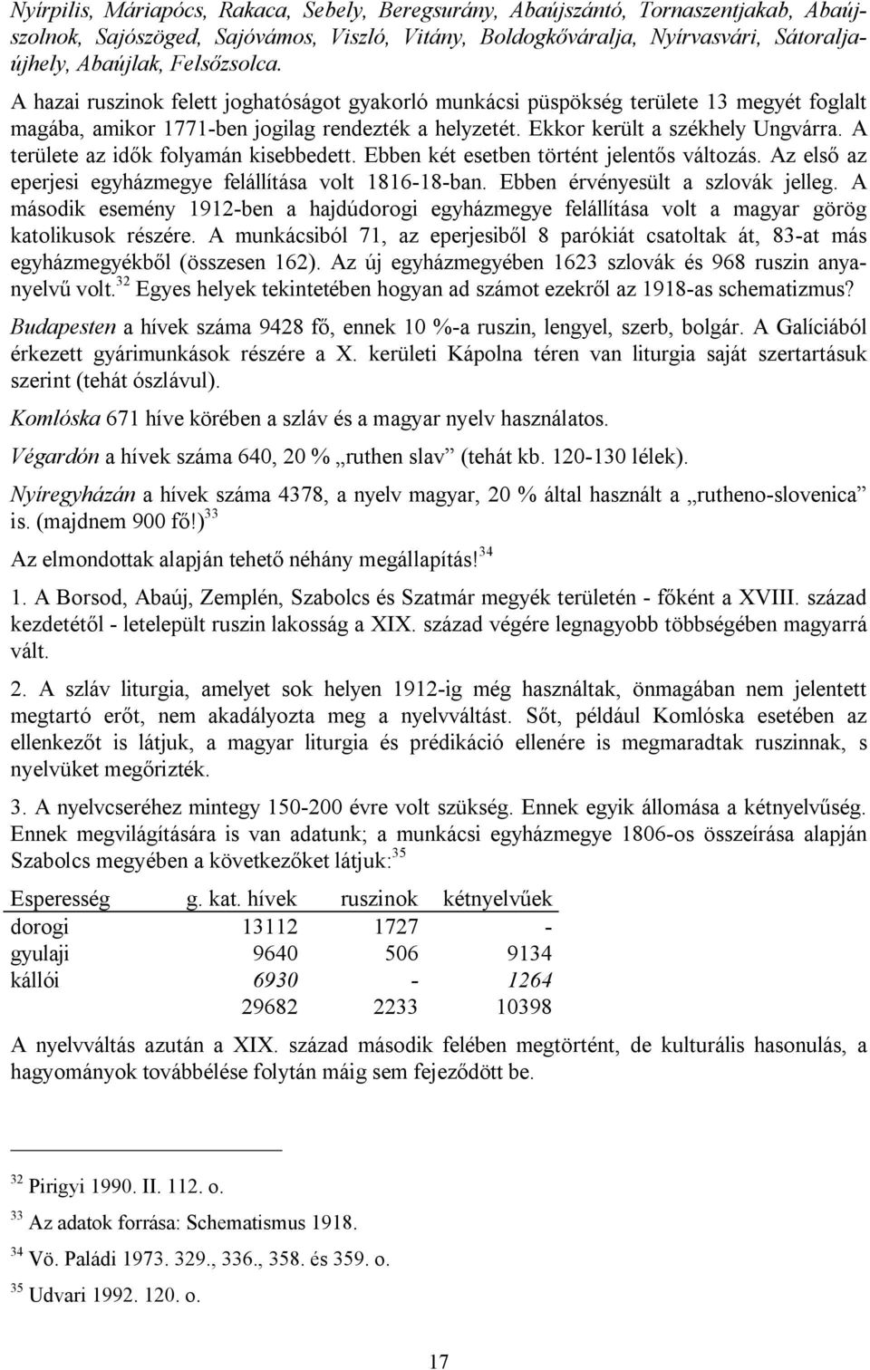 A területe az idők folyamán kisebbedett. Ebben két esetben történt jelentős változás. Az első az eperjesi egyházmegye felállítása volt 1816-18-ban. Ebben érvényesült a szlovák jelleg.