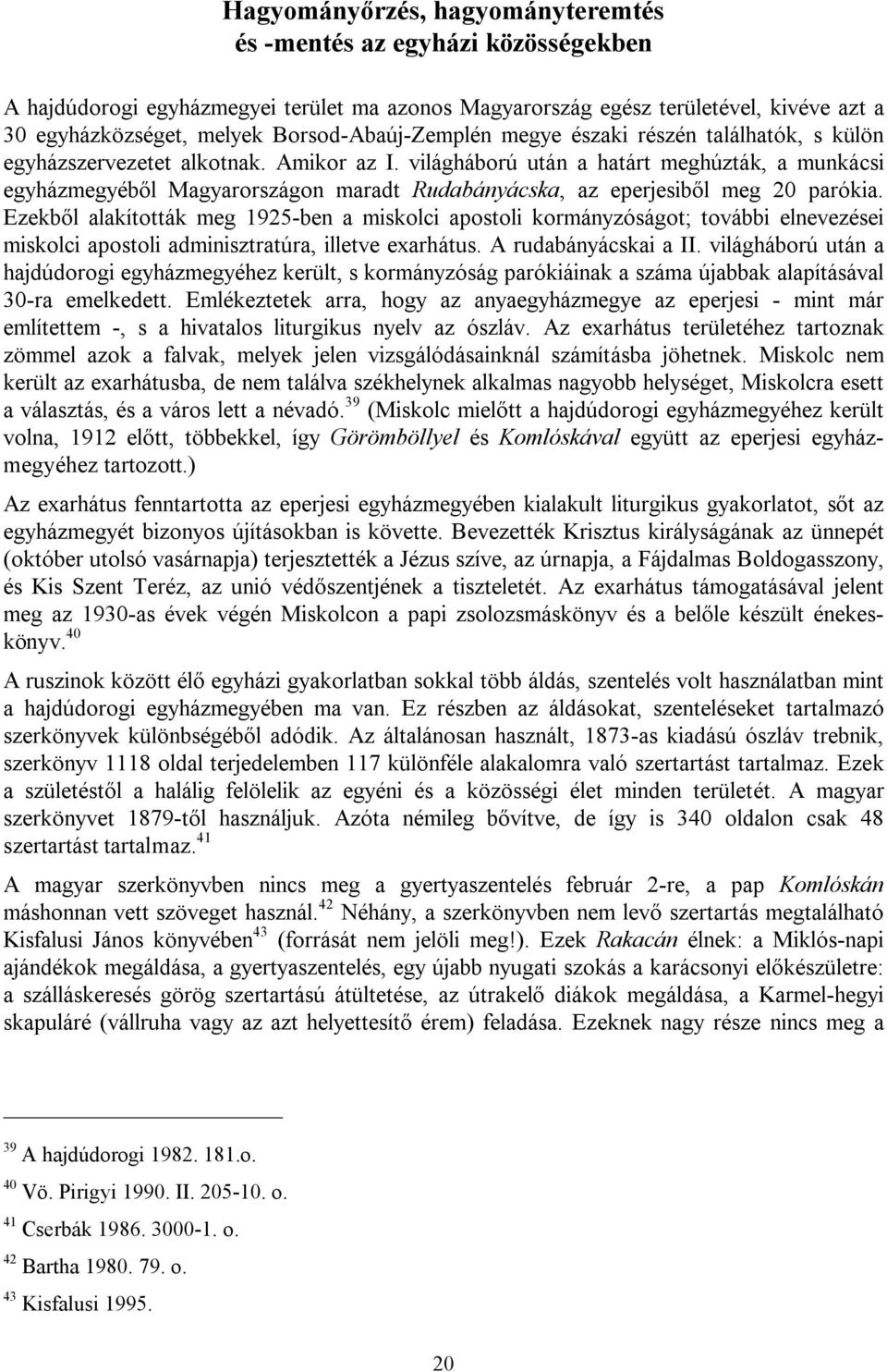 világháború után a határt meghúzták, a munkácsi egyházmegyéből Magyarországon maradt Rudabányácska, az eperjesiből meg 20 parókia.