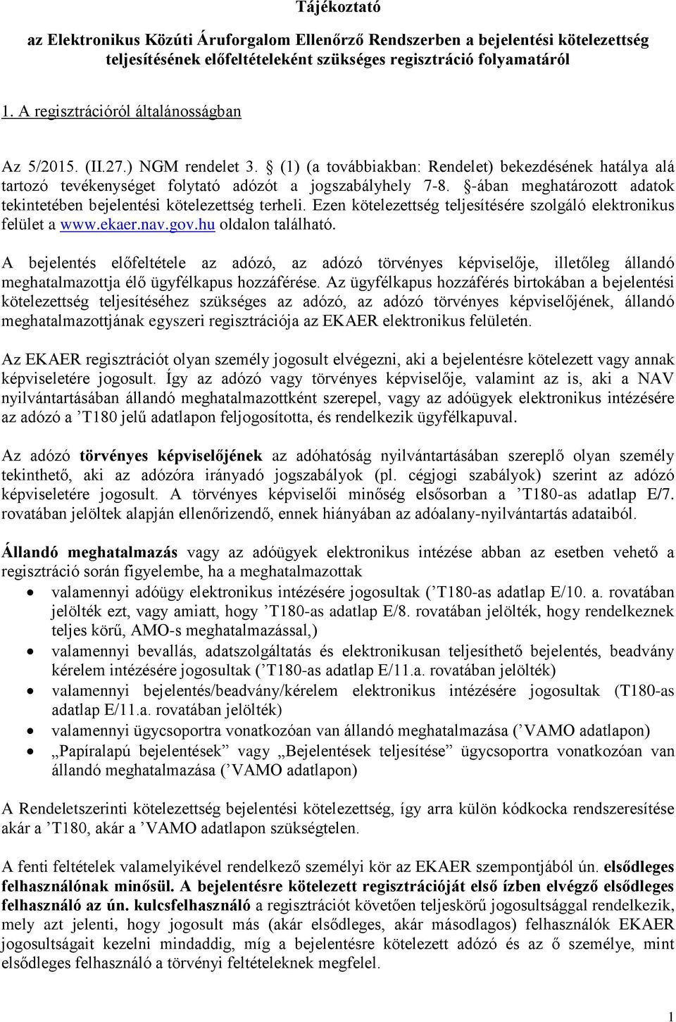 -ában meghatározott adatok tekintetében bejelentési kötelezettség terheli. Ezen kötelezettség teljesítésére szolgáló elektronikus felület a www.ekaer.nav.gov.hu oldalon található.