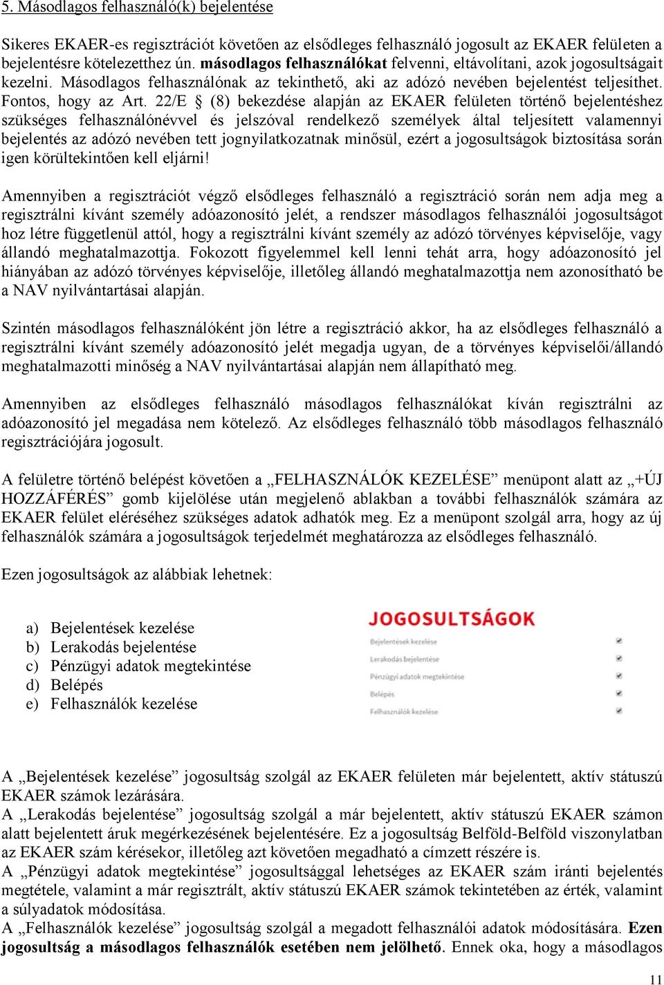 22/E (8) bekezdése alapján az EKAER felületen történő bejelentéshez szükséges felhasználónévvel és jelszóval rendelkező személyek által teljesített valamennyi bejelentés az adózó nevében tett