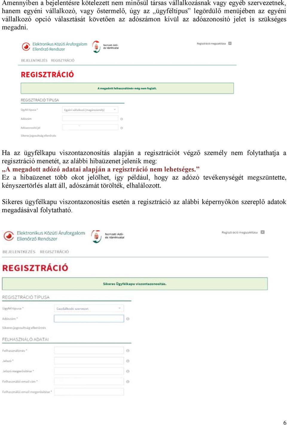 Ha az ügyfélkapu viszontazonosítás alapján a regisztrációt végző személy nem folytathatja a regisztráció menetét, az alábbi hibaüzenet jelenik meg: A megadott adózó adatai alapján a