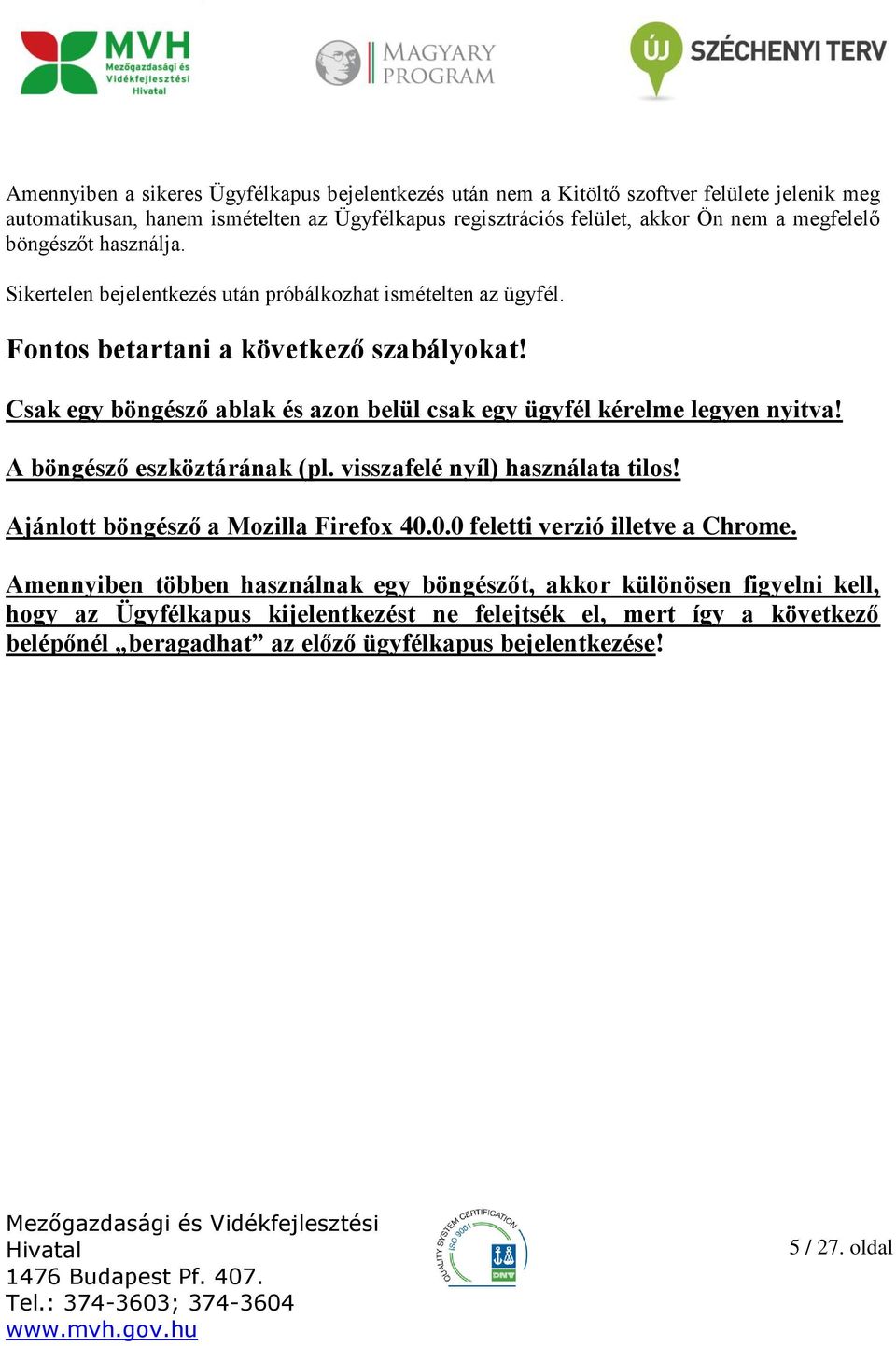 Csak egy böngésző ablak és azon belül csak egy ügyfél kérelme legyen nyitva! A böngésző eszköztárának (pl. visszafelé nyíl) használata tilos! Ajánlott böngésző a Mozilla Firefox 40.