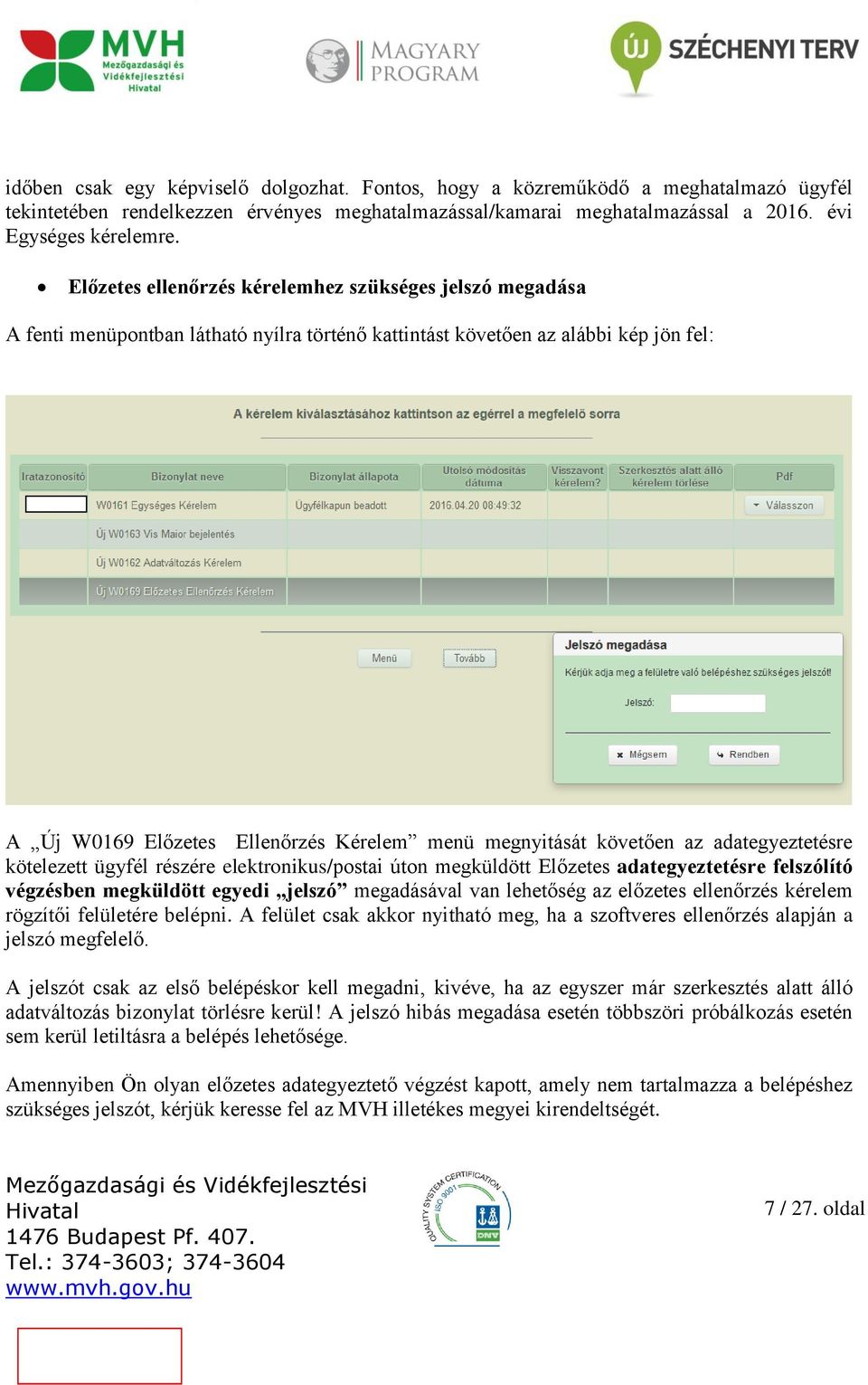 követően az adategyeztetésre kötelezett ügyfél részére elektronikus/postai úton megküldött Előzetes adategyeztetésre felszólító végzésben megküldött egyedi jelszó megadásával van lehetőség az