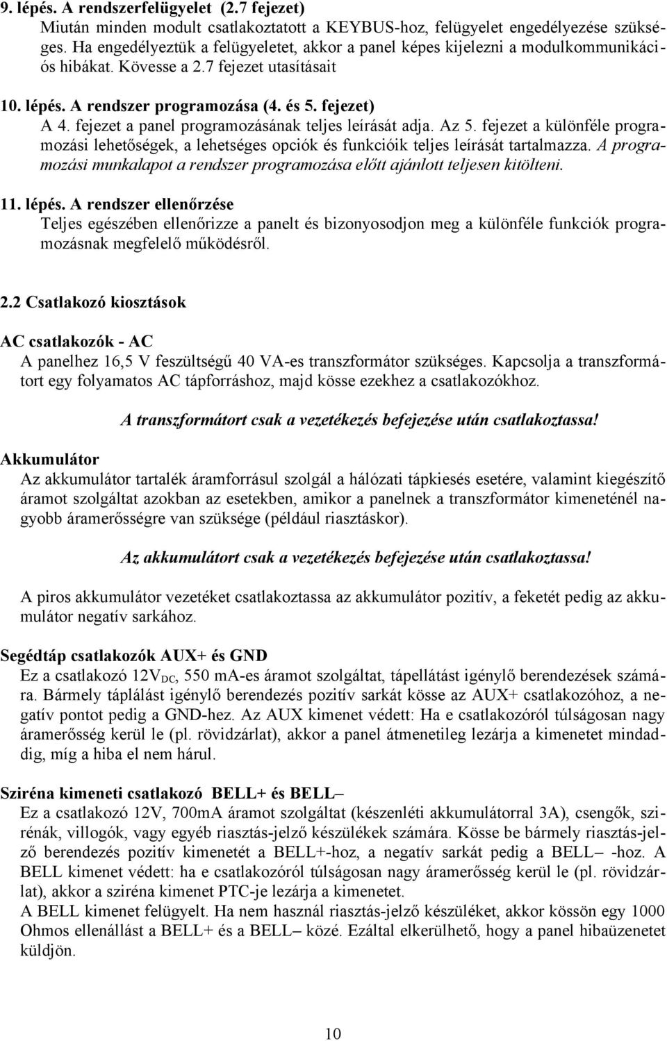 fejezet a panel programozásának teljes leírását adja. Az 5. fejezet a különféle programozási lehetőségek, a lehetséges opciók és funkcióik teljes leírását tartalmazza.