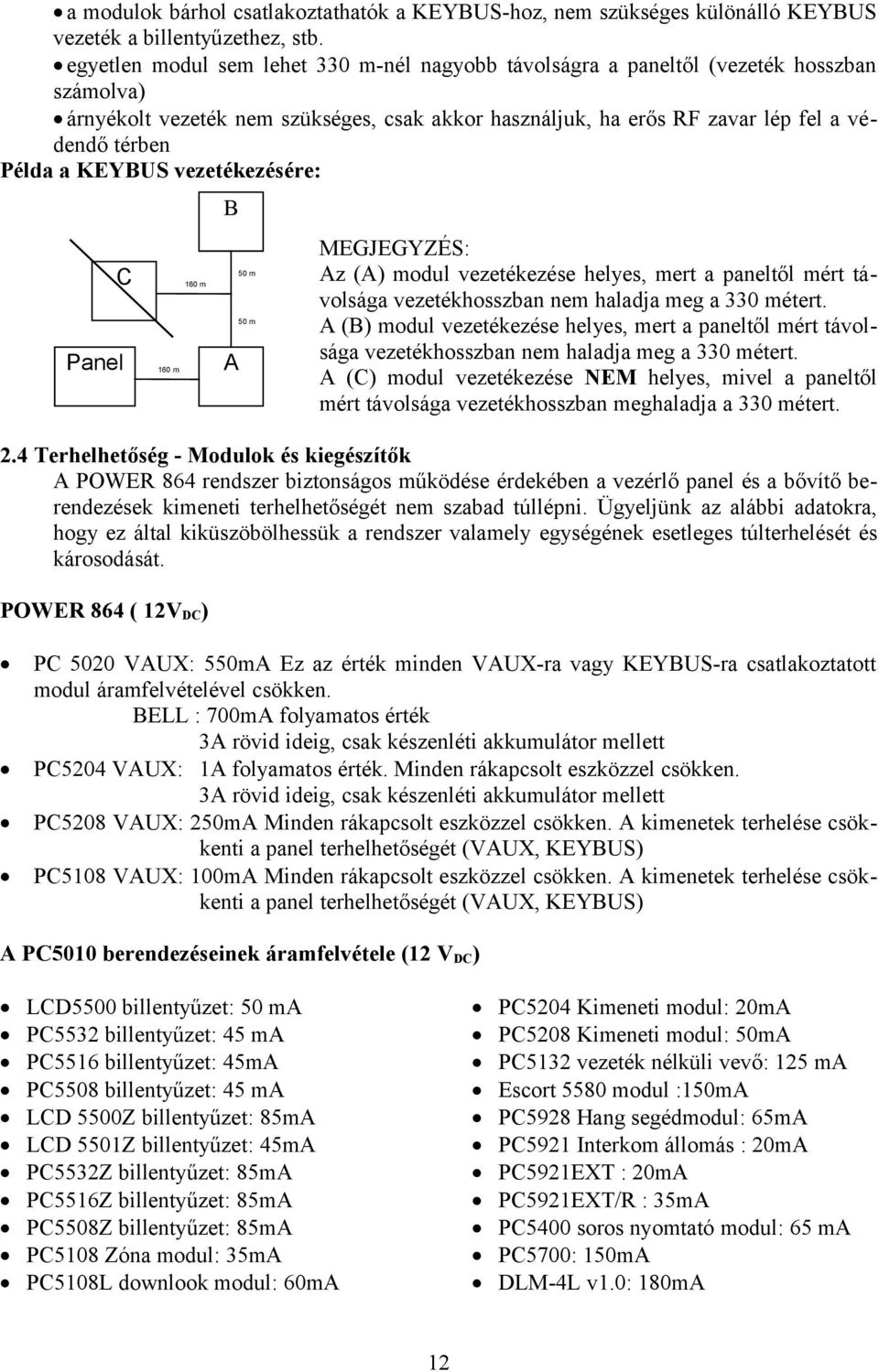 KEYBUS vezetékezésére: C Panel 160 m 160 m MEGJEGYZÉS: Az (A) modul vezetékezése helyes, mert a paneltől mért távolsága vezetékhosszban nem haladja meg a 330 métert.