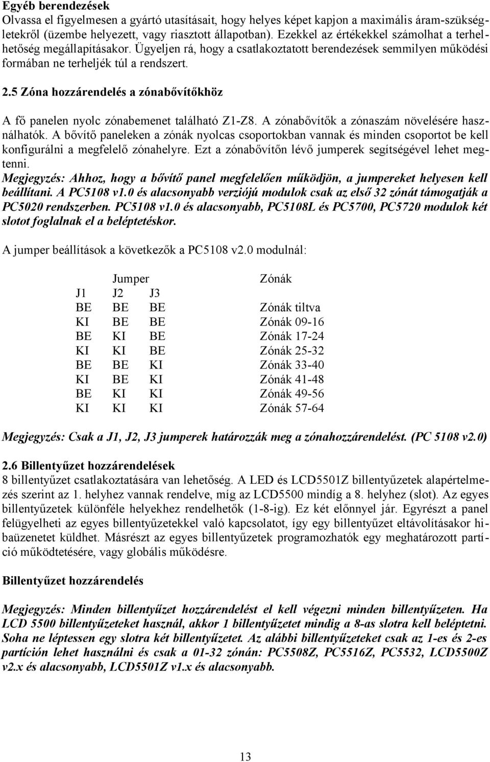 5 Zóna hozzárendelés a zónabővítőkhöz A fő panelen nyolc zónabemenet található Z1-Z8. A zónabővítők a zónaszám növelésére használhatók.