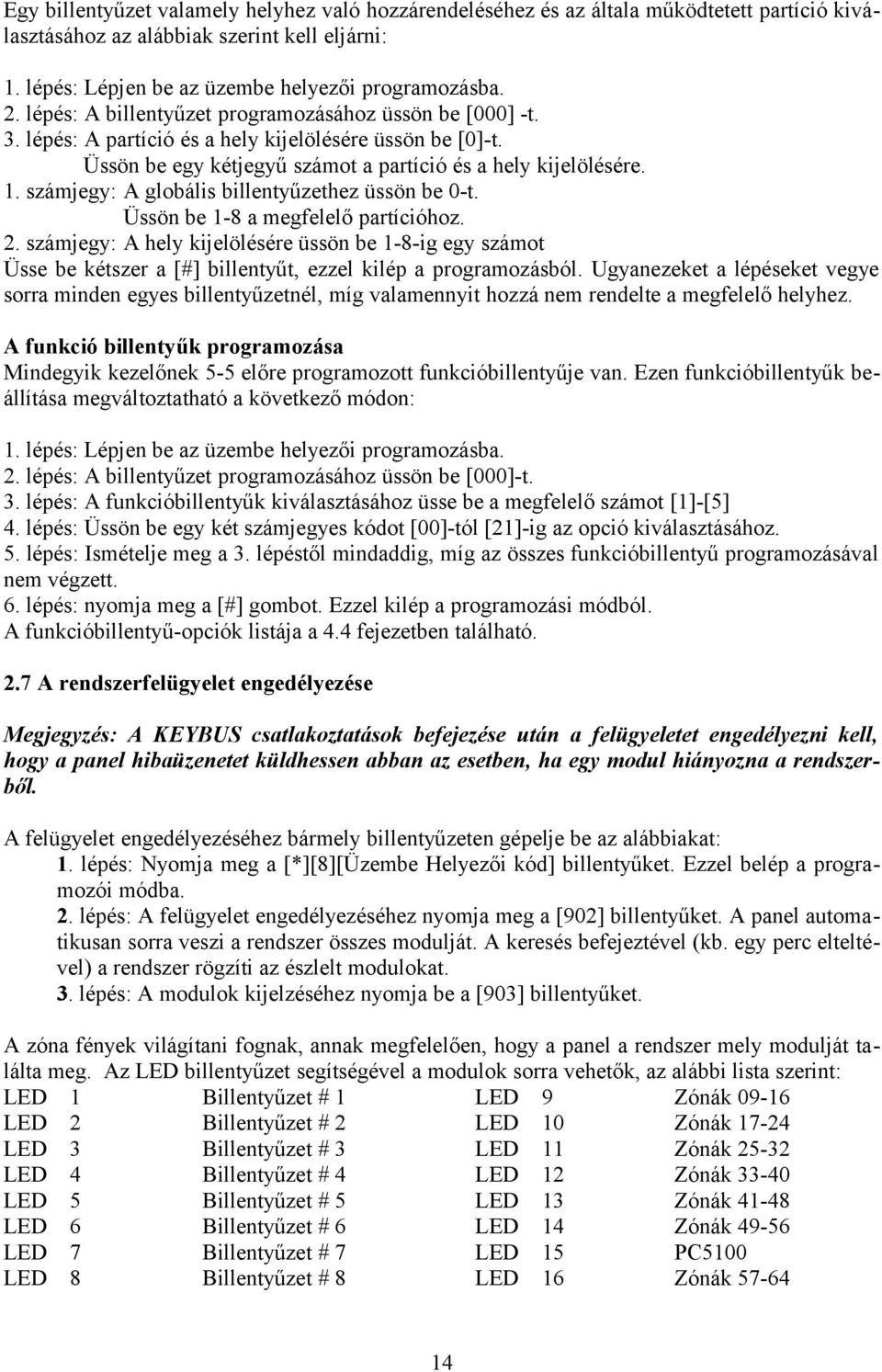 számjegy: A globális billentyűzethez üssön be 0-t. Üssön be 1-8 a megfelelő partícióhoz. 2.