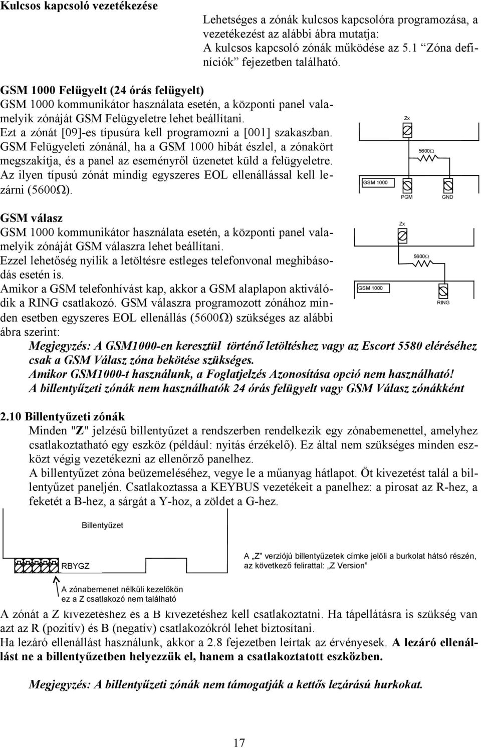 Ezt a zónát [09]-es típusúra kell programozni a [001] szakaszban. GSM Felügyeleti zónánál, ha a GSM 1000 hibát észlel, a zónakört megszakítja, és a panel az eseményről üzenetet küld a felügyeletre.