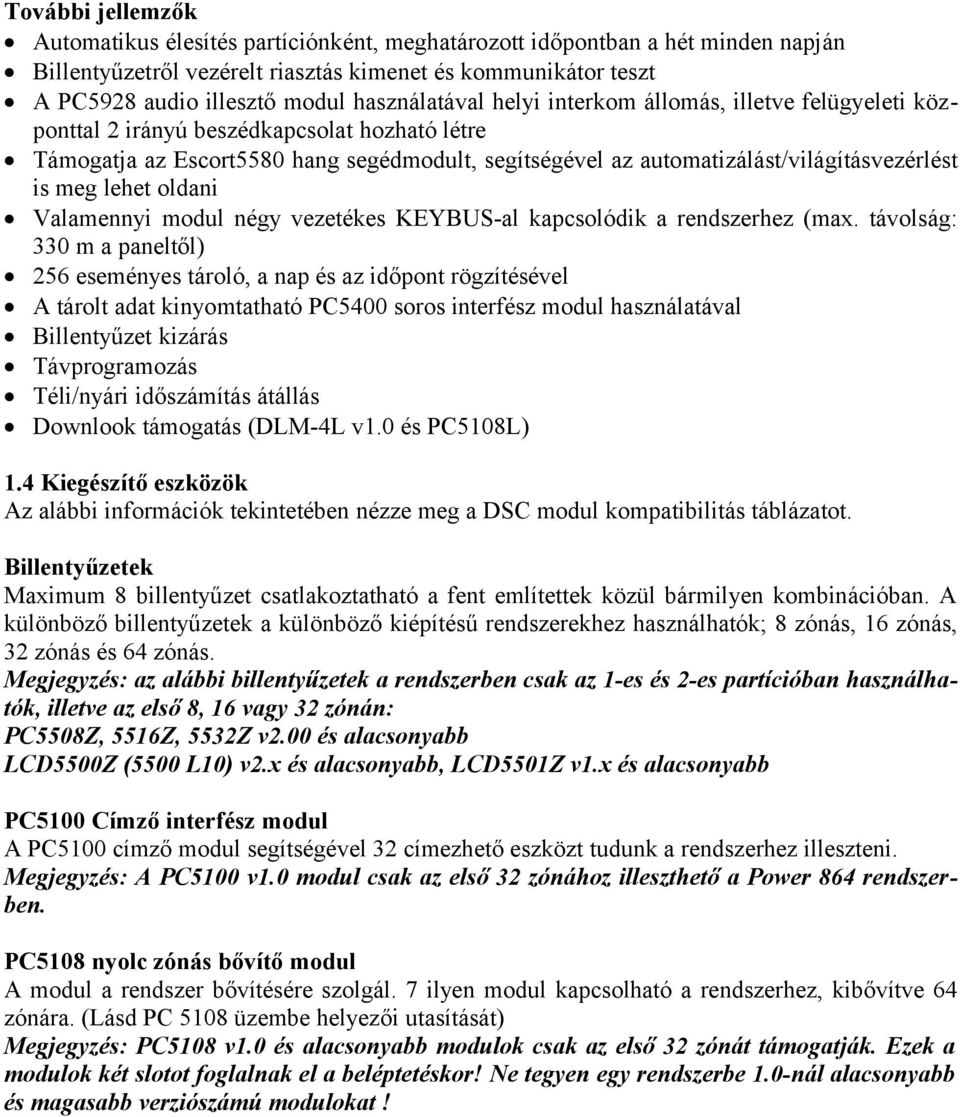 is meg lehet oldani Valamennyi modul négy vezetékes KEYBUS-al kapcsolódik a rendszerhez (max.