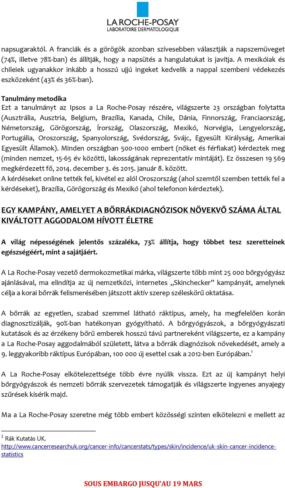 Tanulmány metodika Ezt a tanulmányt az Ipsos a La Roche-Posay részére, világszerte 23 országban folytatta (Ausztrália, Ausztria, Belgium, Brazília, Kanada, Chile, Dánia, Finnország, Franciaország,