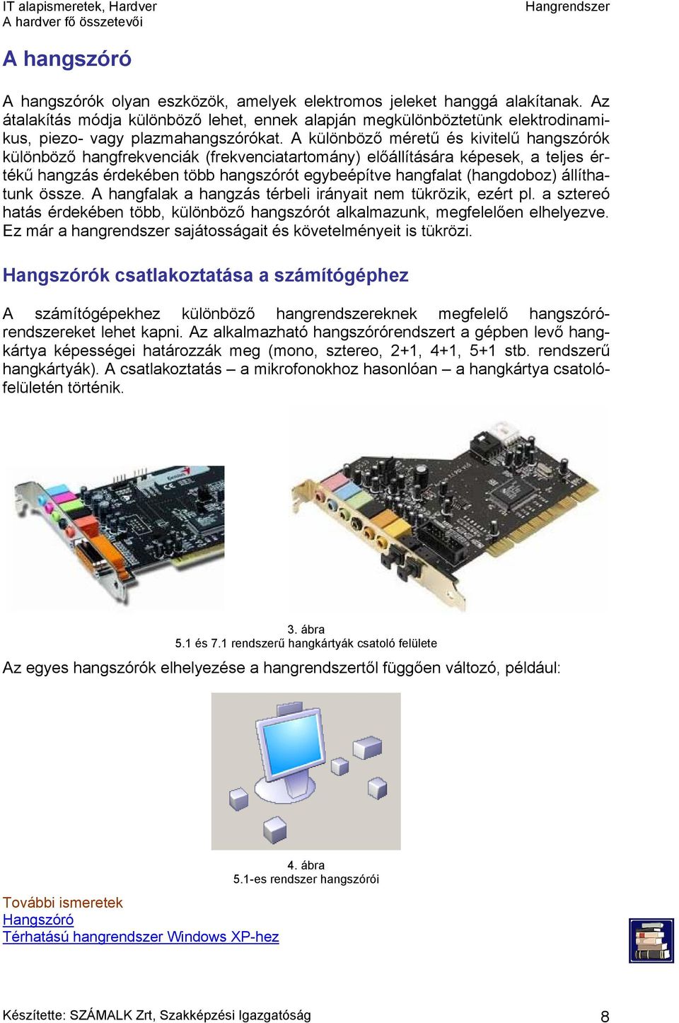 A különböző méretű és kivitelű hangszórók különböző hangfrekvenciák (frekvenciatartomány) előállítására képesek, a teljes értékű hangzás érdekében több hangszórót egybeépítve hangfalat (hangdoboz)