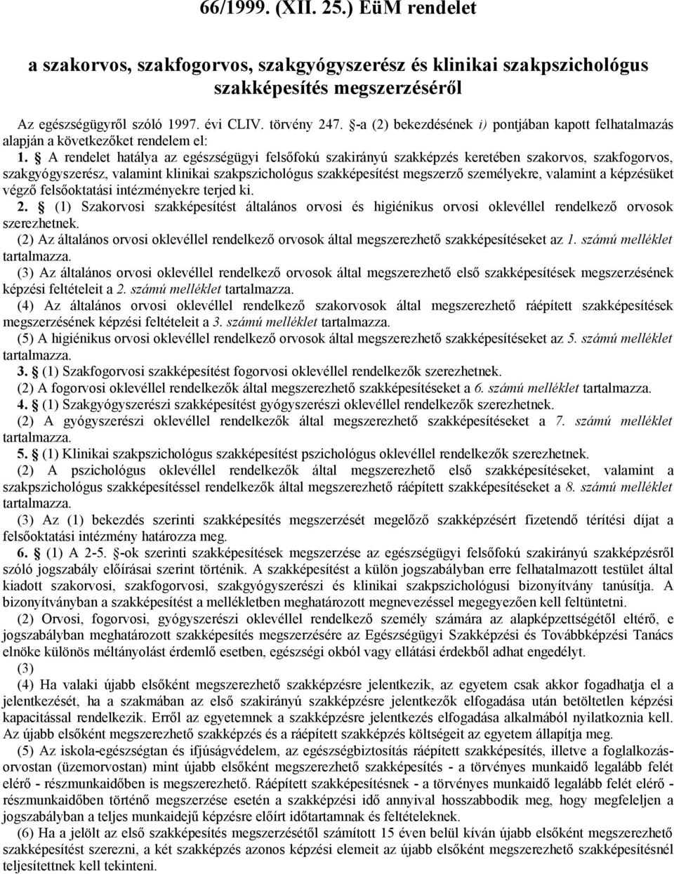 A rendelet hatálya az egészségügyi felsőfokú szakirányú szakképzés keretében szakorvos, szakfogorvos, szakgyógyszerész, valamint klinikai szakpszichológus szakképesítést megszerző személyekre,