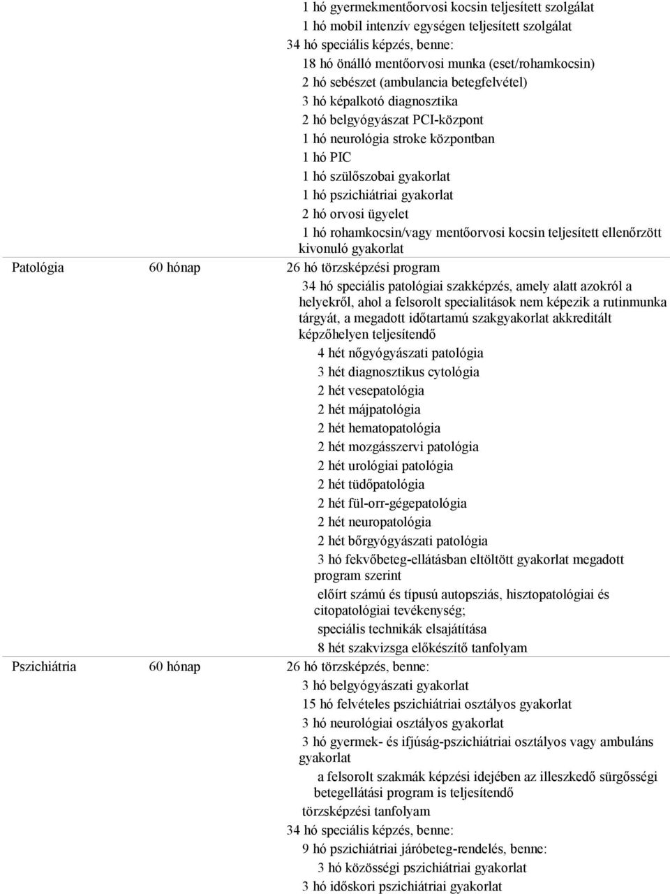 rohamkocsin/vagy mentőorvosi kocsin teljesített ellenőrzött kivonuló Patológia 60 hónap 26 hó törzsképzési program 34 hó speciális patológiai szakképzés, amely alatt azokról a helyekről, ahol a