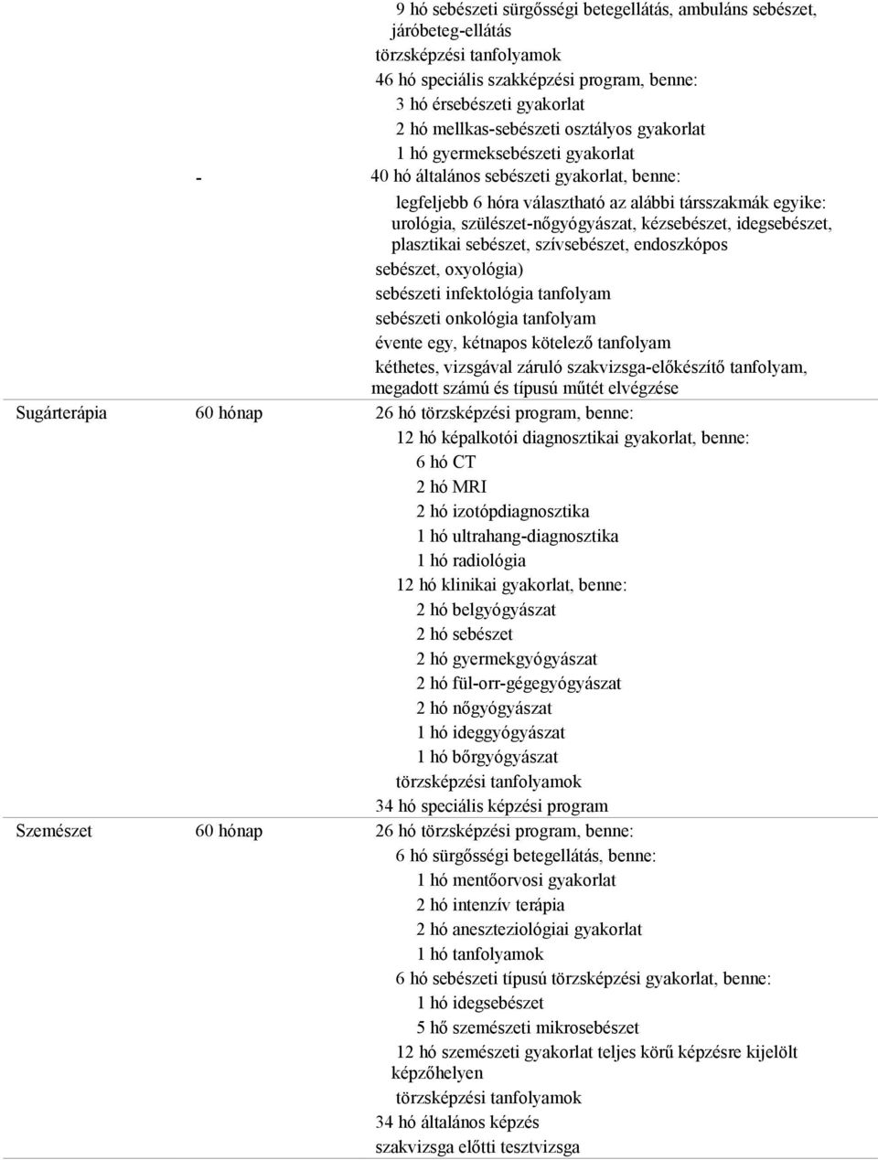 sebészet, oxyológia) sebészeti infektológia tanfolyam sebészeti onkológia tanfolyam évente egy, kétnapos kötelező tanfolyam kéthetes, vizsgával záruló szakvizsga-előkészítő tanfolyam, megadott számú