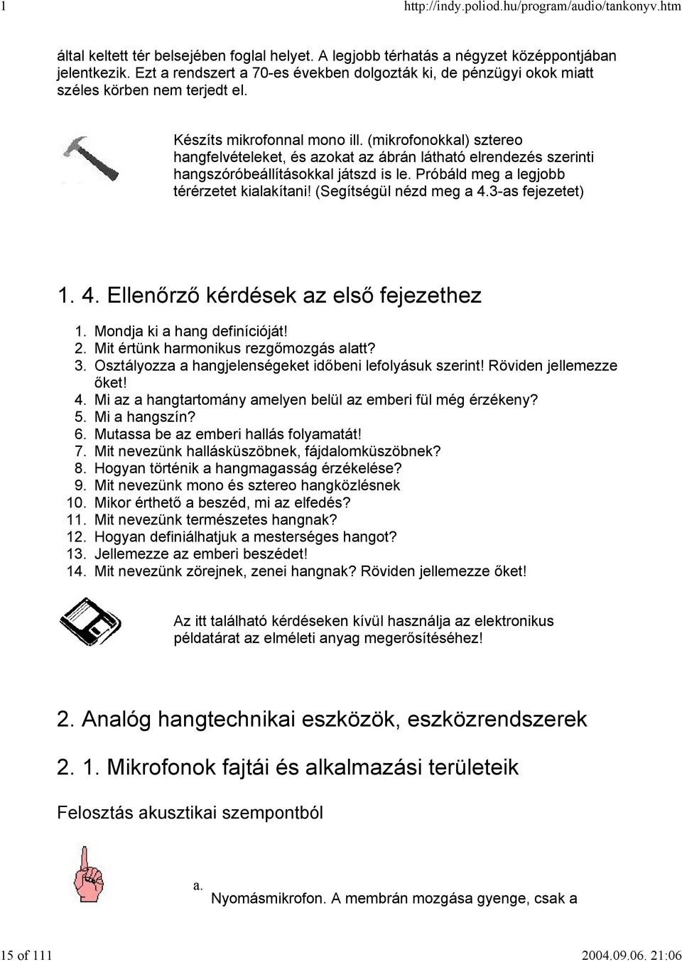 (mikrofonokkal) sztereo hangfelvételeket, és azokat az ábrán látható elrendezés szerinti hangszóróbeállításokkal játszd is le. Próbáld meg a legjobb térérzetet kialakítani! (Segítségül nézd meg a 4.