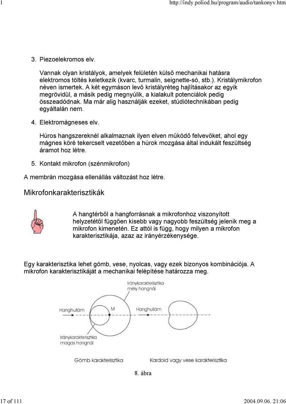 Ma már alig használják ezeket, stúdiótechnikában pedig egyáltalán nem. 4. Elektromágneses elv.