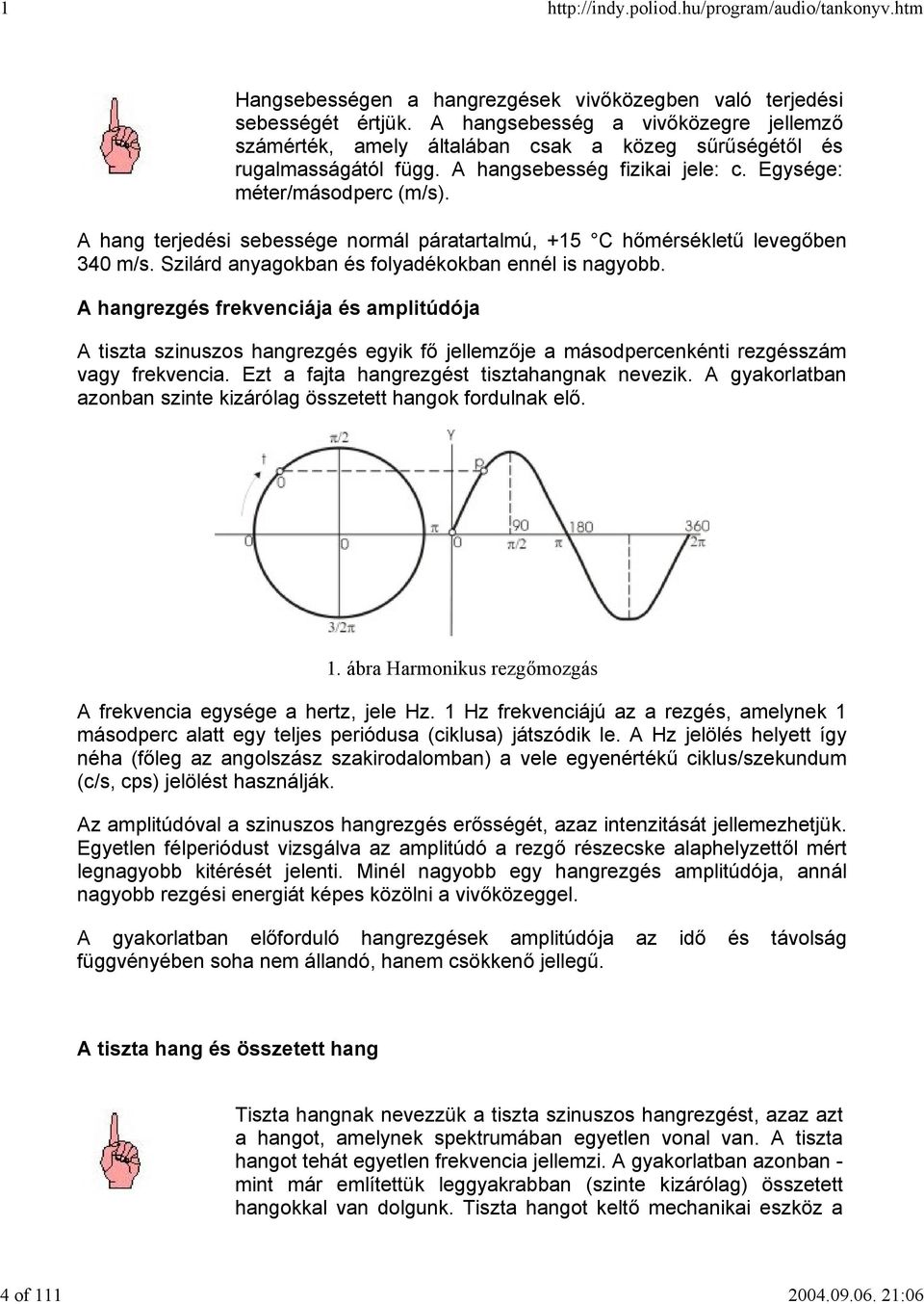 A hang terjedési sebessége normál páratartalmú, +15 C hőmérsékletű levegőben 340 m/s. Szilárd anyagokban és folyadékokban ennél is nagyobb.