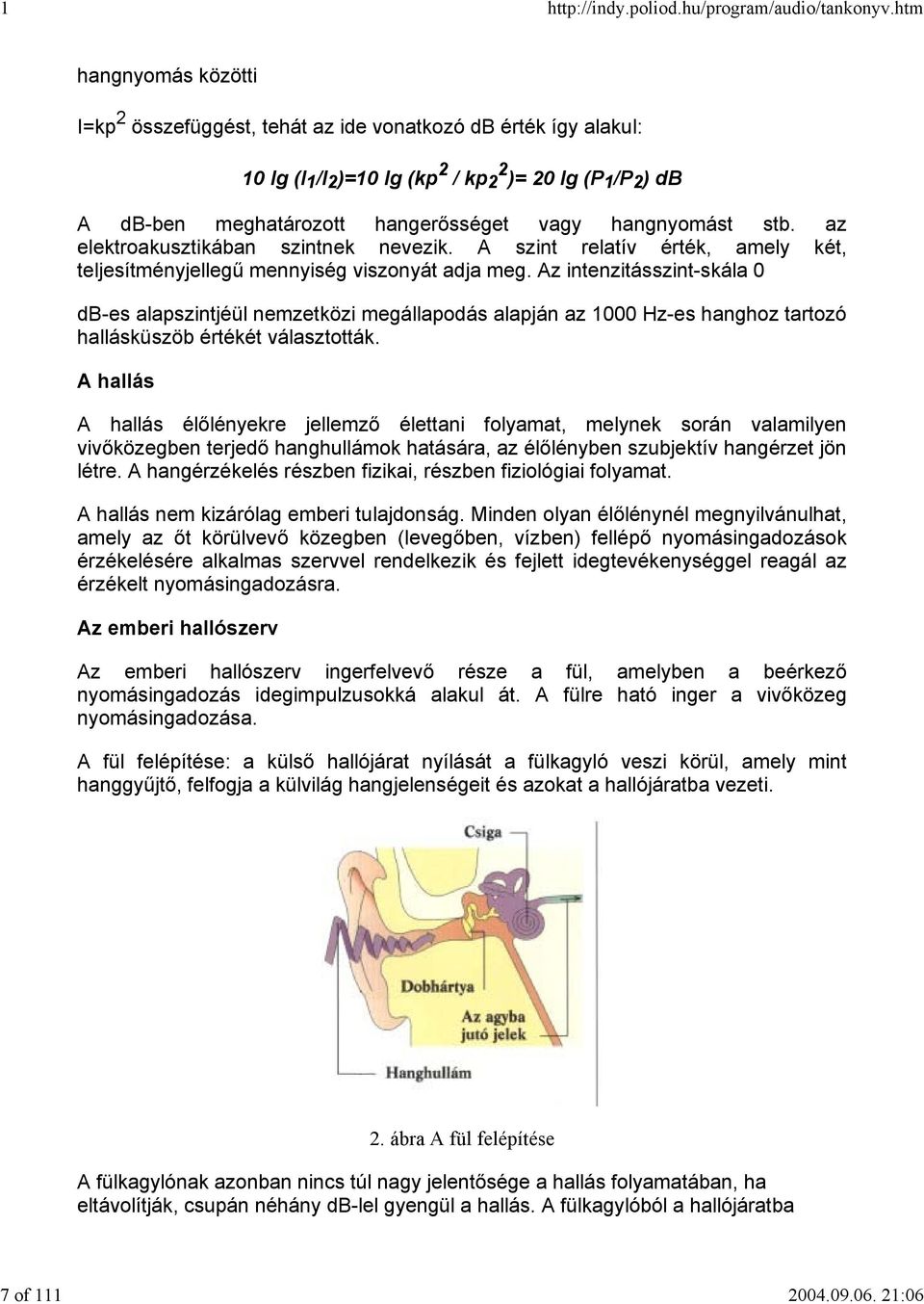 hangnyomást stb. az elektroakusztikában szintnek nevezik. A szint relatív érték, amely két, teljesítményjellegű mennyiség viszonyát adja meg.