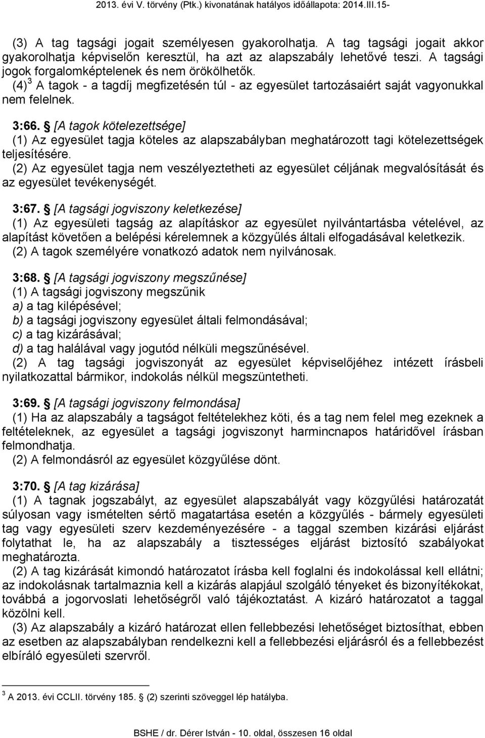 [A tagok kötelezettsége] (1) Az egyesület tagja köteles az alapszabályban meghatározott tagi kötelezettségek teljesítésére.