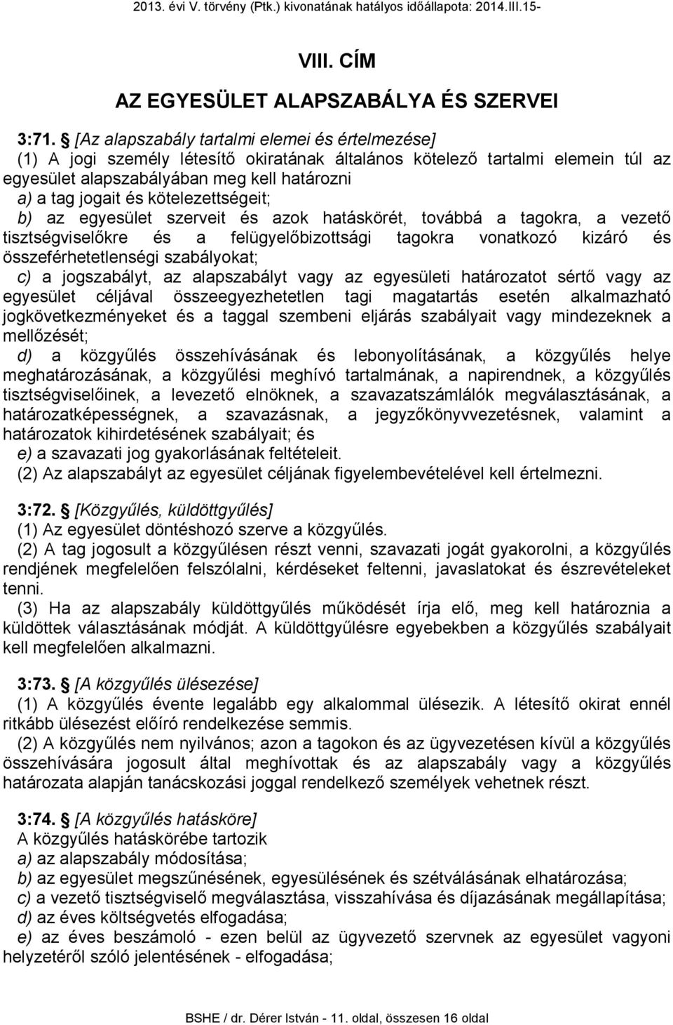 kötelezettségeit; b) az egyesület szerveit és azok hatáskörét, továbbá a tagokra, a vezető tisztségviselőkre és a felügyelőbizottsági tagokra vonatkozó kizáró és összeférhetetlenségi szabályokat; c)