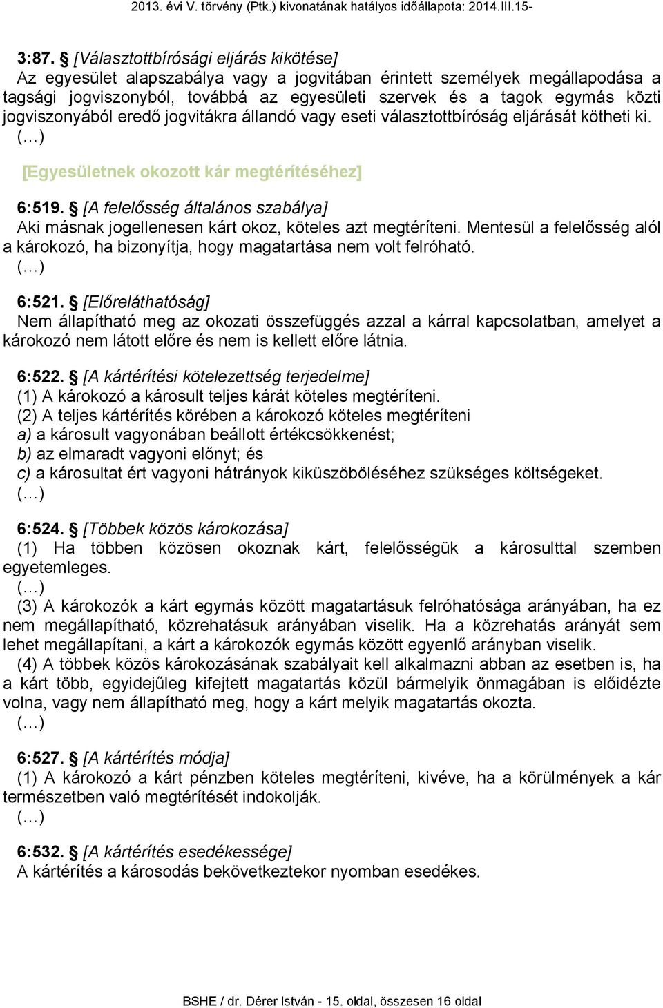 [A felelősség általános szabálya] Aki másnak jogellenesen kárt okoz, köteles azt megtéríteni. Mentesül a felelősség alól a károkozó, ha bizonyítja, hogy magatartása nem volt felróható. 6:521.