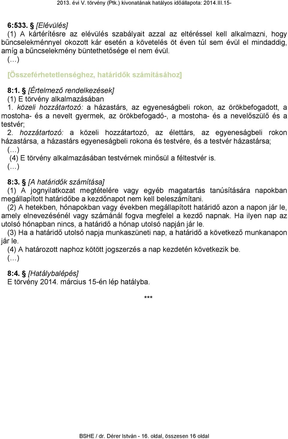 büntethetősége el nem évül. [Összeférhetetlenséghez, határidők számításához] 8:1. [Értelmező rendelkezések] (1) E törvény alkalmazásában 1.