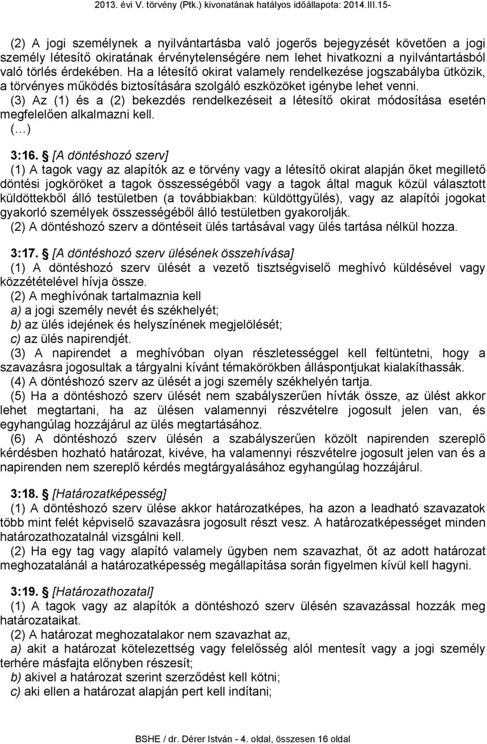 (3) Az (1) és a (2) bekezdés rendelkezéseit a létesítő okirat módosítása esetén megfelelően alkalmazni kell. 3:16.