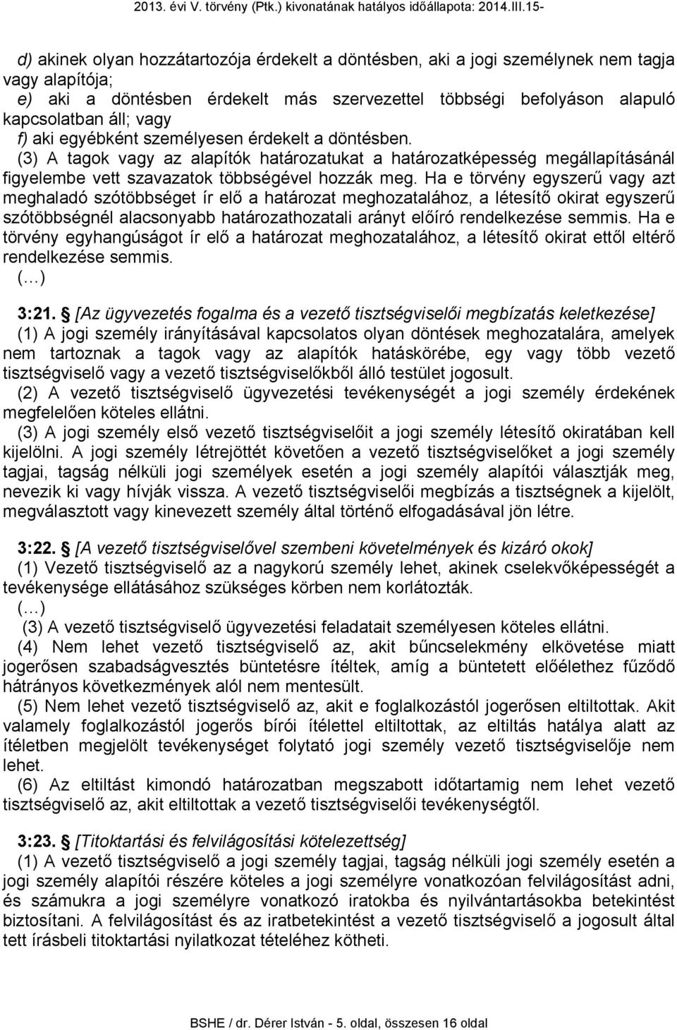 Ha e törvény egyszerű vagy azt meghaladó szótöbbséget ír elő a határozat meghozatalához, a létesítő okirat egyszerű szótöbbségnél alacsonyabb határozathozatali arányt előíró rendelkezése semmis.