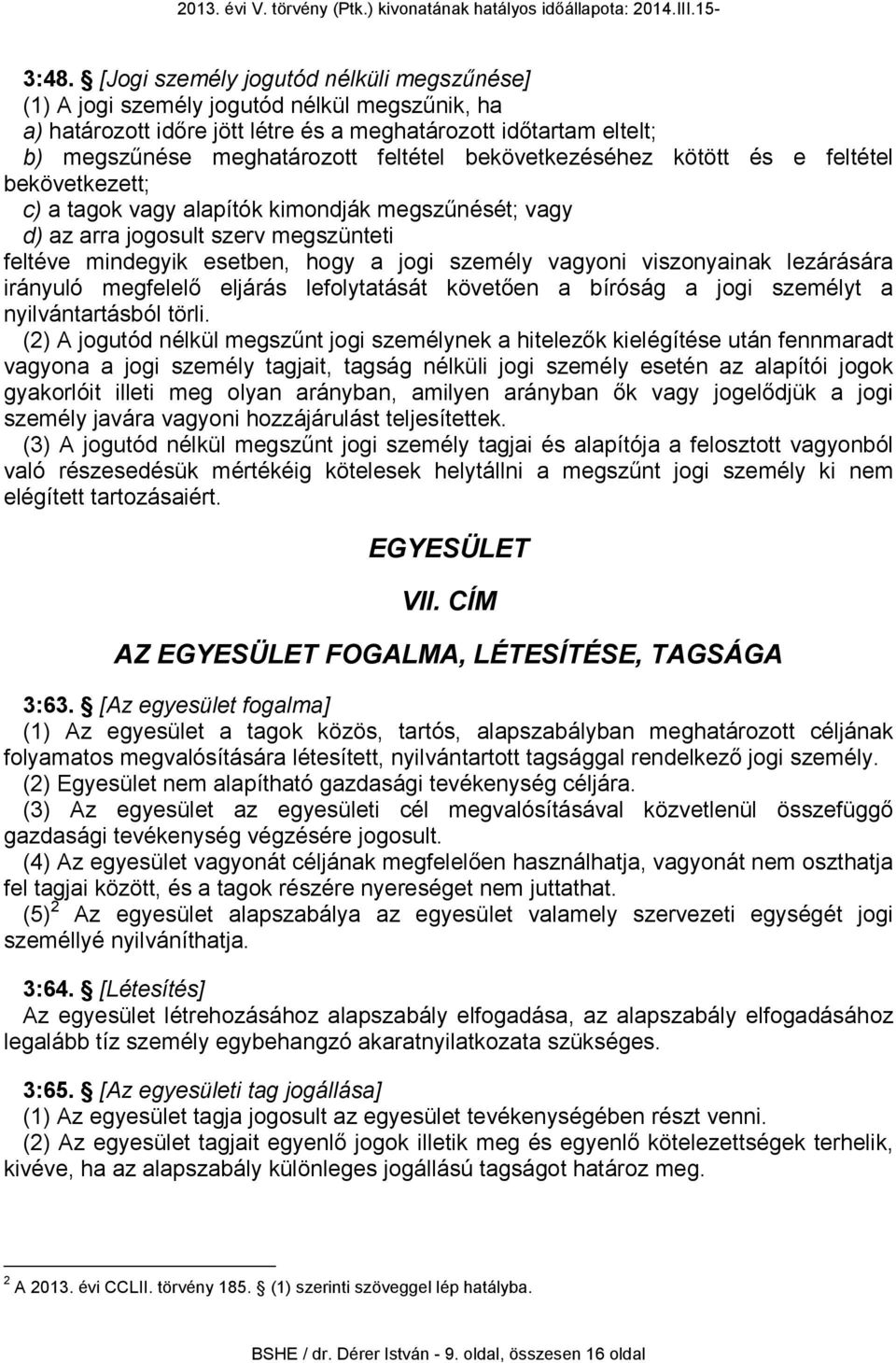 vagyoni viszonyainak lezárására irányuló megfelelő eljárás lefolytatását követően a bíróság a jogi személyt a nyilvántartásból törli.