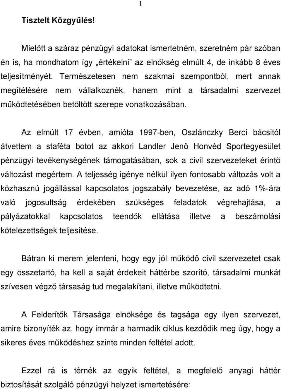 Az elmúlt 17 évben, amióta 1997-ben, Oszlánczky Berci bácsitól átvettem a staféta botot az akkori Landler Jenő Honvéd Sportegyesület pénzügyi tevékenységének támogatásában, sok a civil szervezeteket