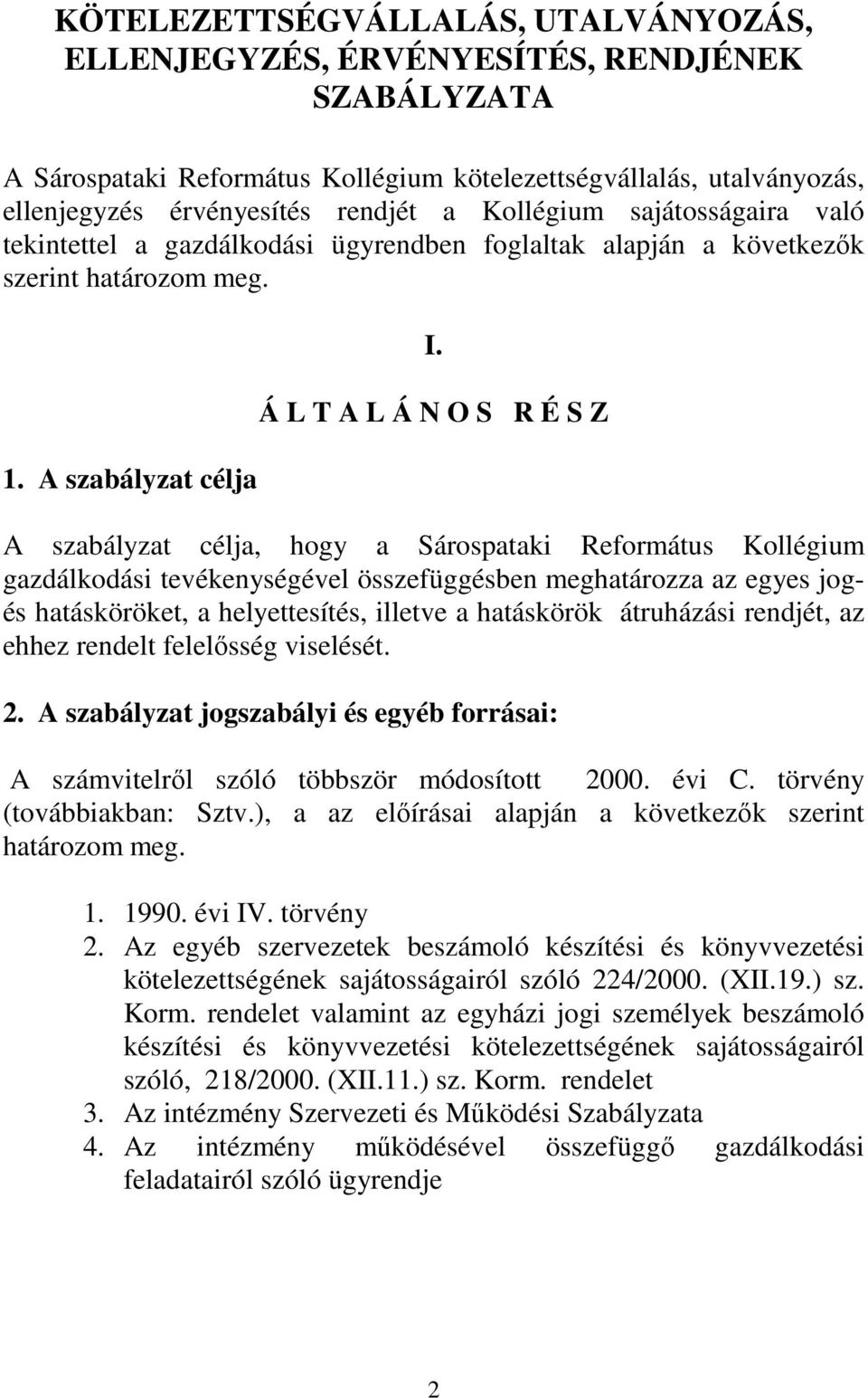 Á L T A L Á N O S R É S Z A szabályzat célja, hogy a Sárospataki Református Kollégium gazdálkodási tevékenységével összefüggésben meghatározza az egyes jogés hatásköröket, a helyettesítés, illetve a