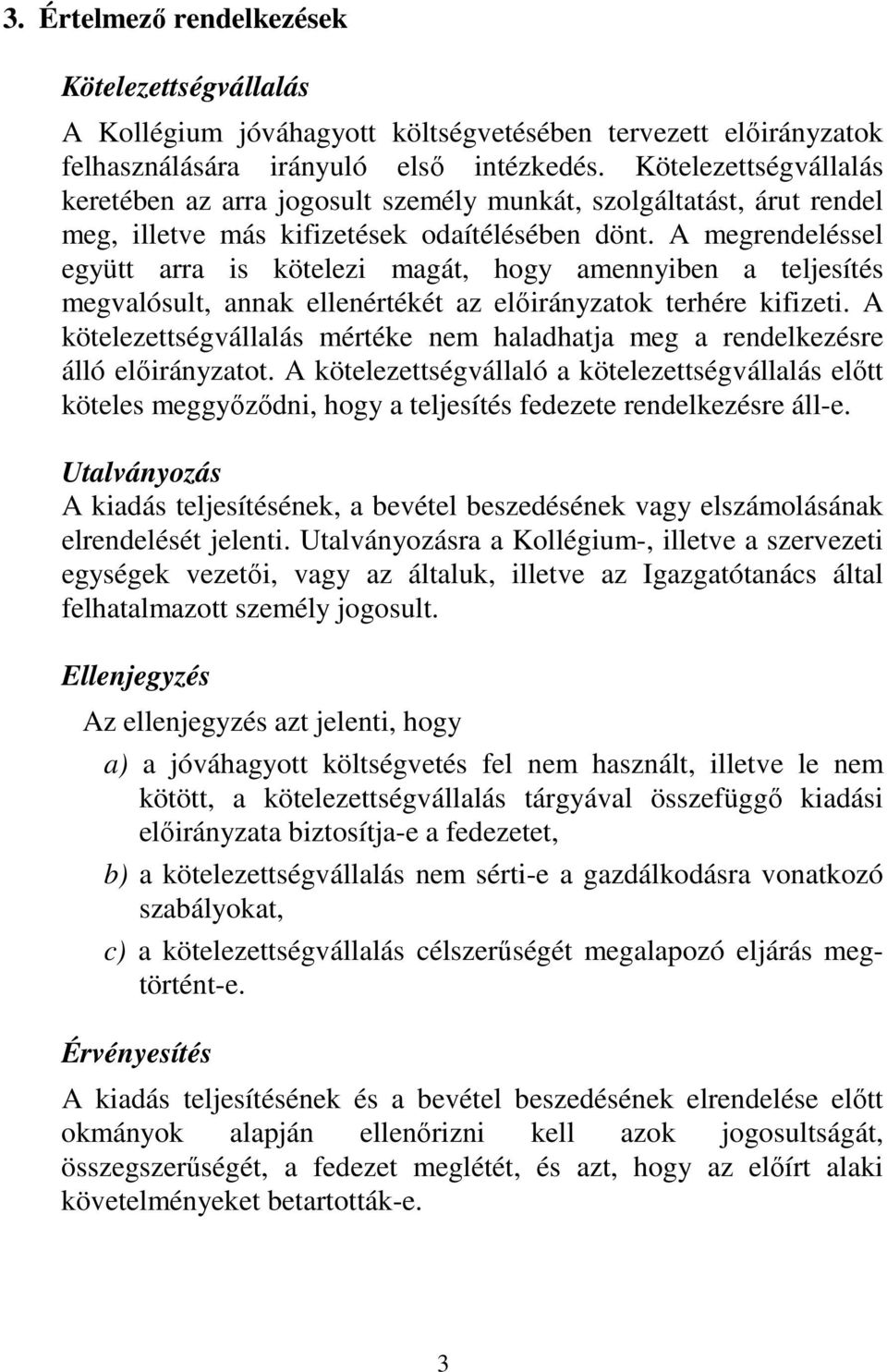 A megrendeléssel együtt arra is kötelezi magát, hogy amennyiben a teljesítés megvalósult, annak ellenértékét az előirányzatok terhére kifizeti.