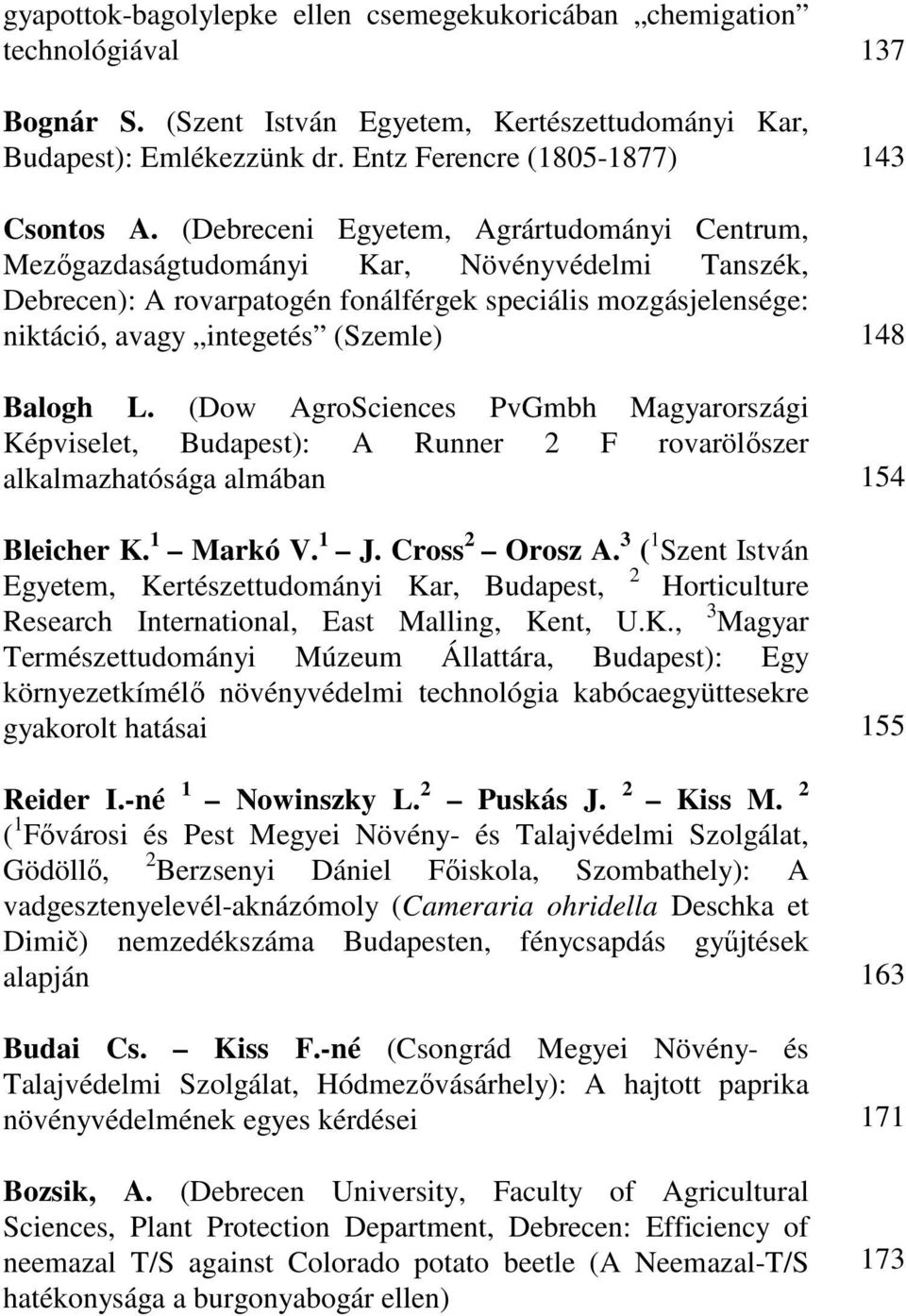 Balogh L. (Dow AgroSciences PvGmbh Magyarországi Képviselet, Budapest): A Runner 2 F rovarölıszer alkalmazhatósága almában Bleicher K. 1 Markó V. 1 J. Cross 2 Orosz A.